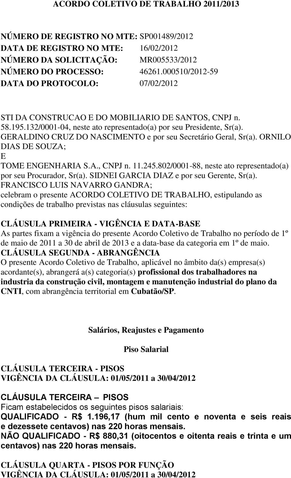 GERALDINO CRUZ DO NASCIMENTO e por seu Secretário Geral, Sr(a). ORNILO DIAS DE SOUZA; E TOME ENGENHARIA S.A., CNPJ n. 11.245.802/0001-88, neste ato representado(a) por seu Procurador, Sr(a).