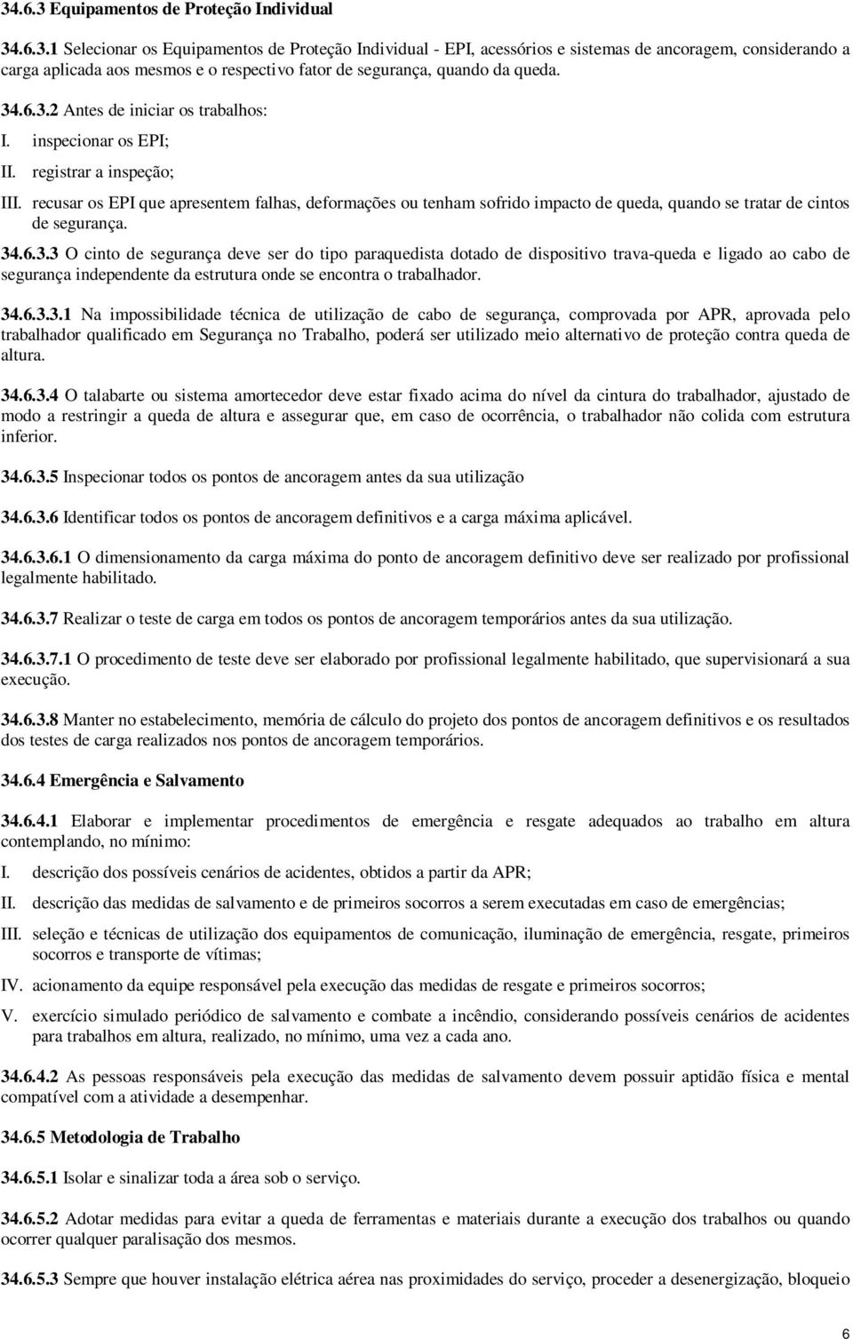 recusar os EPI que apresentem falhas, deformações ou tenham sofrido impacto de queda, quando se tratar de cintos de segurança. 34