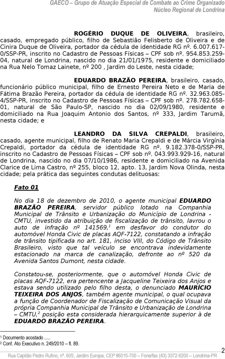 259-04, natural de Londrina, nascido no dia 21/01/1975, residente e domiciliado na Rua Nelo Tomaz Lainete, nº 200, Jardim do Leste, nesta cidade; EDUARDO BRAZÃO PEREIRA, brasileiro, casado,