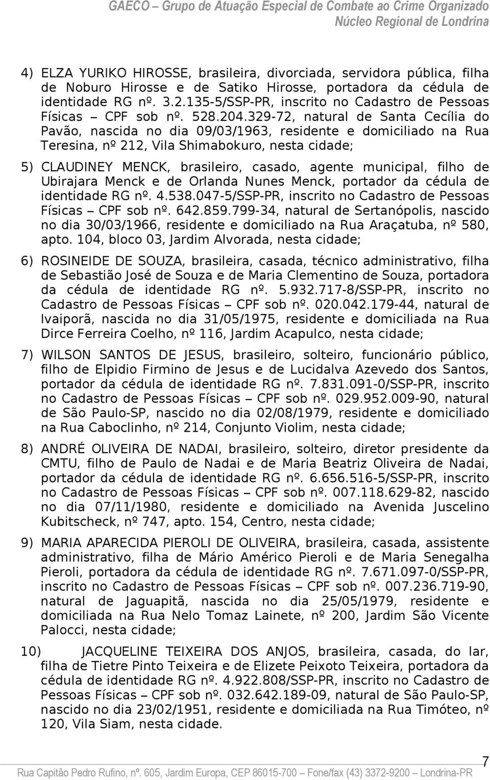 329-72, natural de Santa Cecília do Pavão, nascida no dia 09/03/1963, residente e domiciliado na Rua Teresina, nº 212, Vila Shimabokuro, nesta cidade; 5) CLAUDINEY MENCK, brasileiro, casado, agente