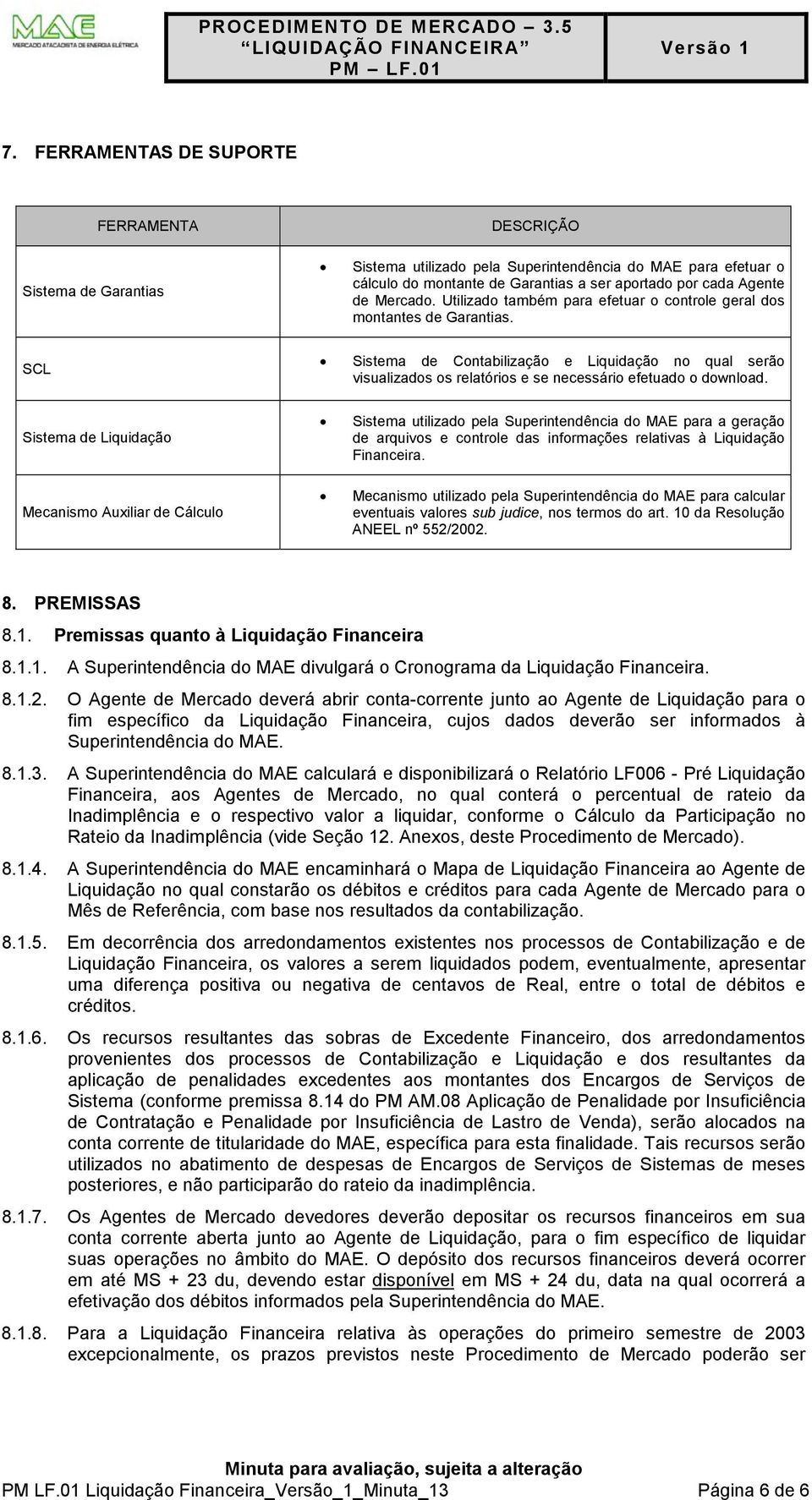 Sistema de Mecanismo Auxiliar de Cálculo Sistema utilizado pela Superintendência do MAE para a geração de arquivos e controle das informações relativas à Financeira.