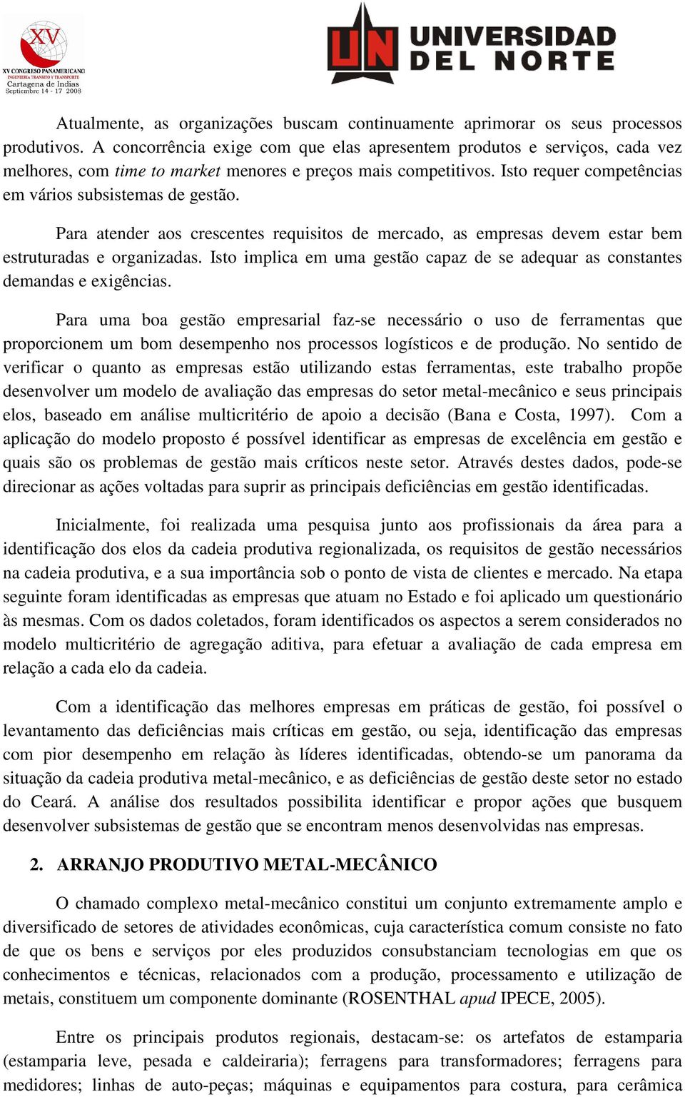 Para atender aos crescentes requisitos de mercado, as empresas devem estar bem estruturadas e organizadas. Isto implica em uma gestão capaz de se adequar as constantes demandas e exigências.