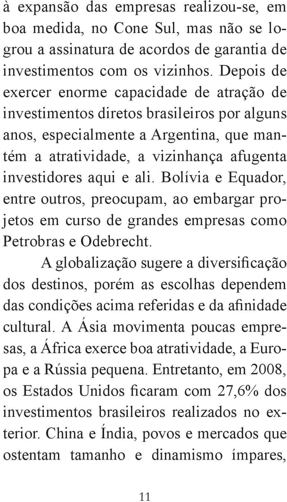 ali. Bolívia e Equador, entre outros, preocupam, ao embargar projetos em curso de grandes empresas como Petrobras e Odebrecht.