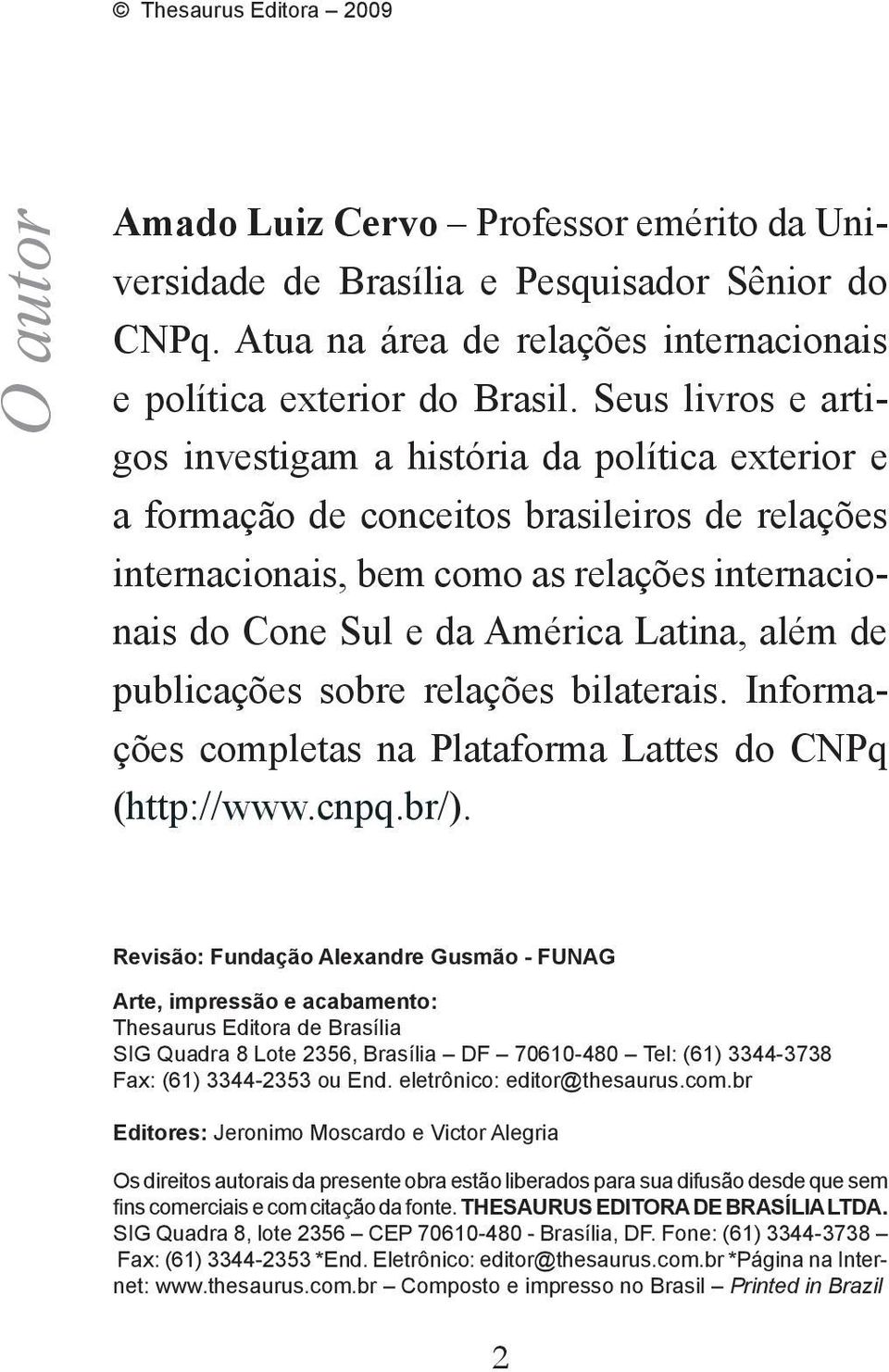 além de publicações sobre relações bilaterais. Informações completas na Plataforma Lattes do CNPq (http://www.cnpq.br/).