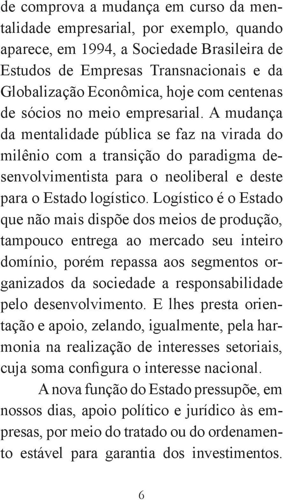 Logístico é o Estado que não mais dispõe dos meios de produção, tampouco entrega ao mercado seu inteiro domínio, porém repassa aos segmentos organizados da sociedade a responsabilidade pelo