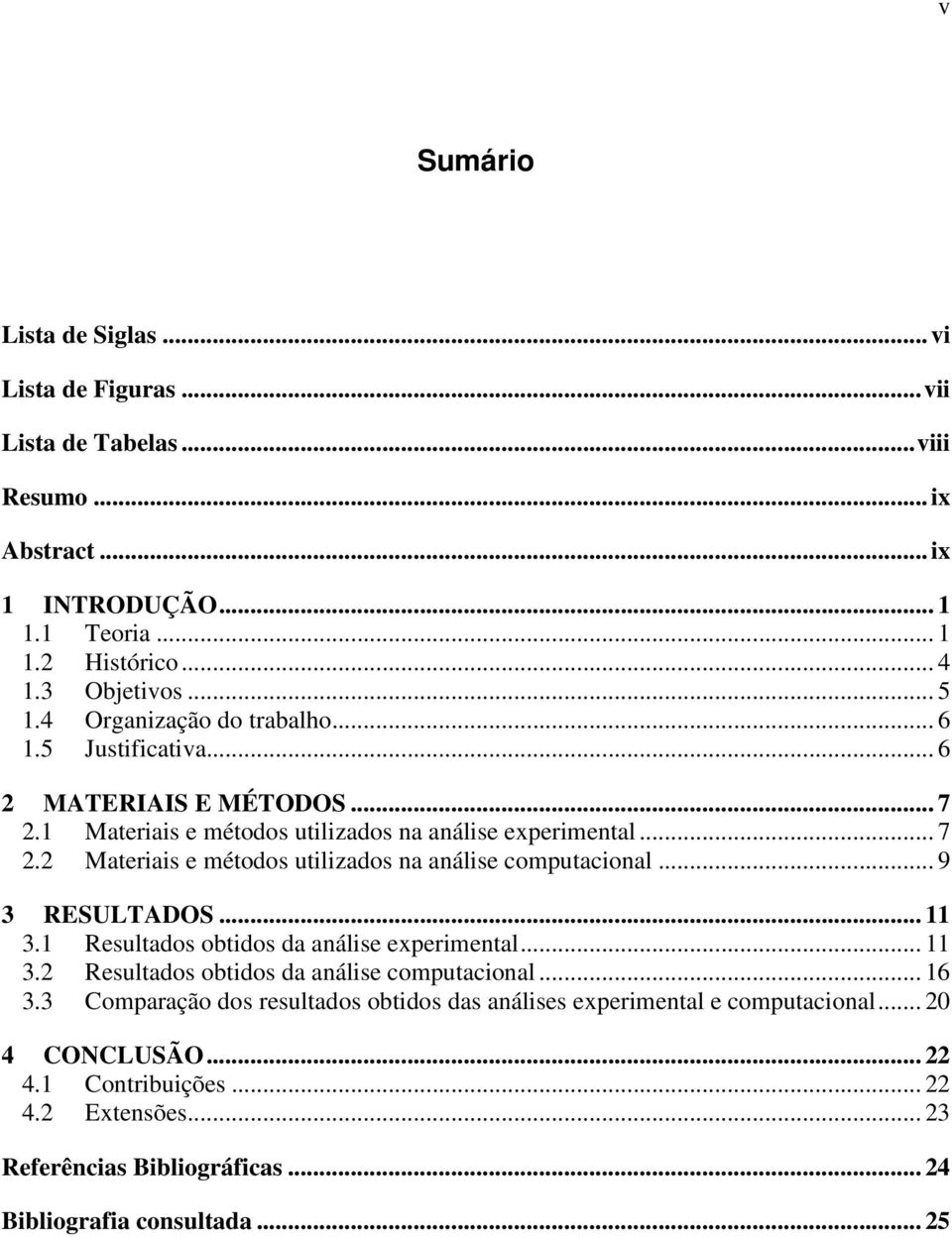 .. 9 3 RESULTADOS... 11 3.1 Resultados obtidos da análise experimental... 11 3.2 Resultados obtidos da análise computacional... 16 3.