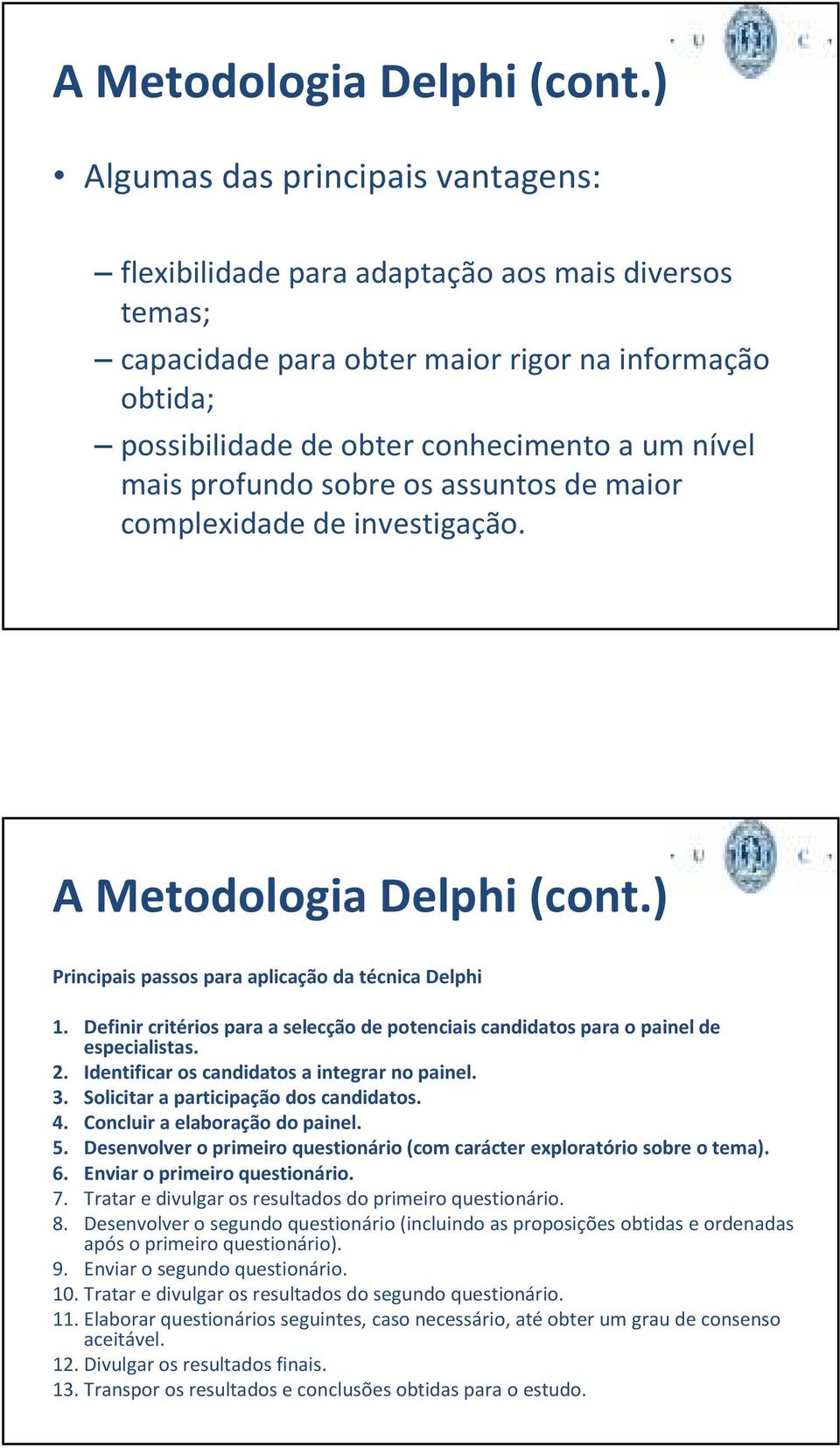 profundo sobre os assuntos de maior complexidade de investigação. ) Principais passos para aplicação da técnica Delphi 1.
