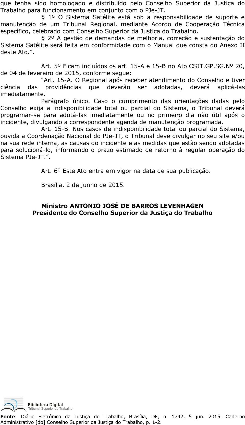 Trabalho. 2º A gestão de demandas de melhoria, correção e sustentação do Sistema Satélite será feita em conformidade com o Manual que consta do Anexo II deste Ato.. Art. 5º Ficam incluídos os art.