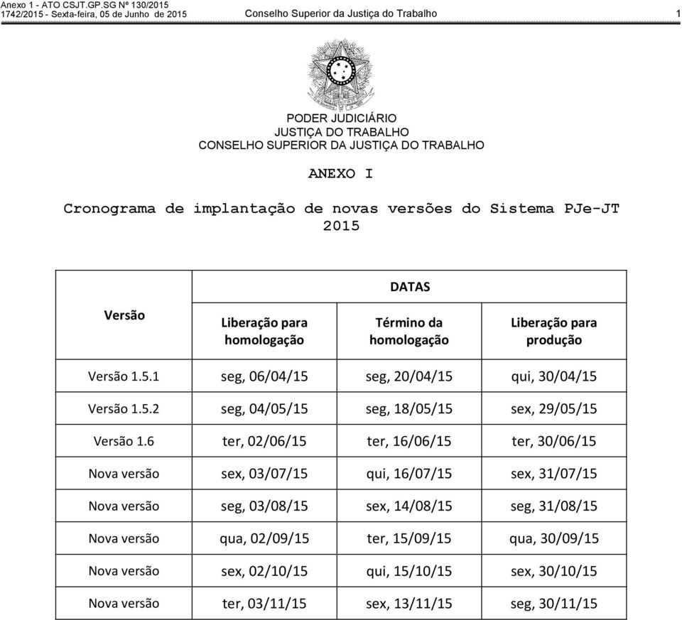 6 ter, 02/06/15 ter, 16/06/15 ter, 30/06/15 Nova versão sex, 03/07/15 qui, 16/07/15 sex, 31/07/15 Nova versão seg, 03/08/15 sex, 14/08/15 seg, 31/08/15 Nova versão qua,