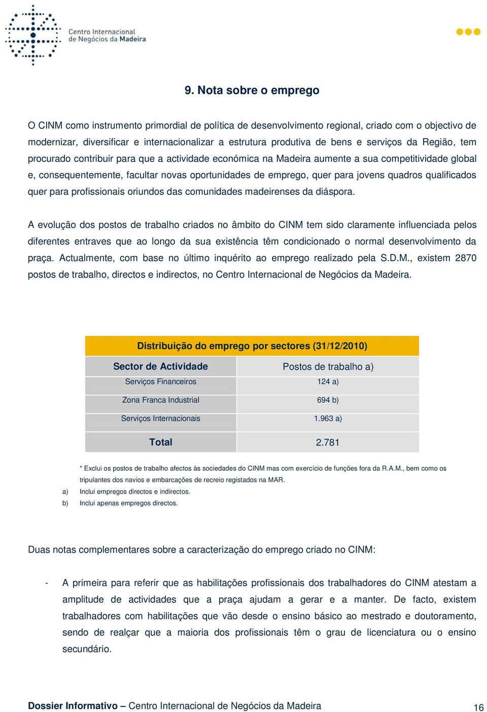 para jovens quadros qualificados quer para profissionais oriundos das comunidades madeirenses da diáspora.