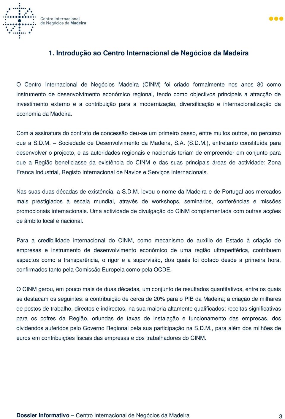 Com a assinatura do contrato de concessão deu-se um primeiro passo, entre muitos outros, no percurso que a S.D.M.