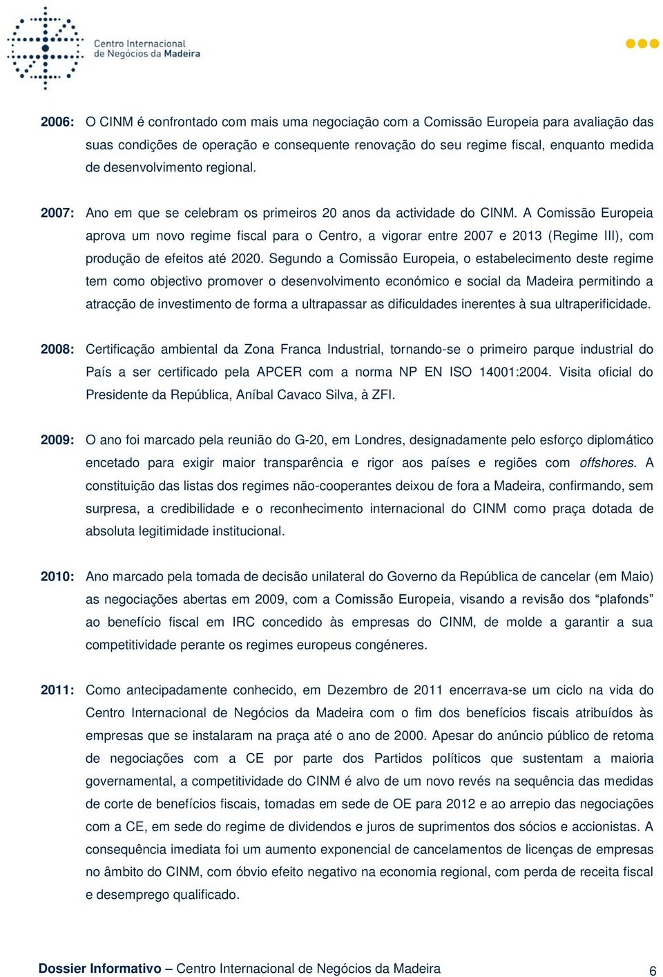 A Comissão Europeia aprova um novo regime fiscal para o Centro, a vigorar entre 2007 e 2013 (Regime III), com produção de efeitos até 2020.