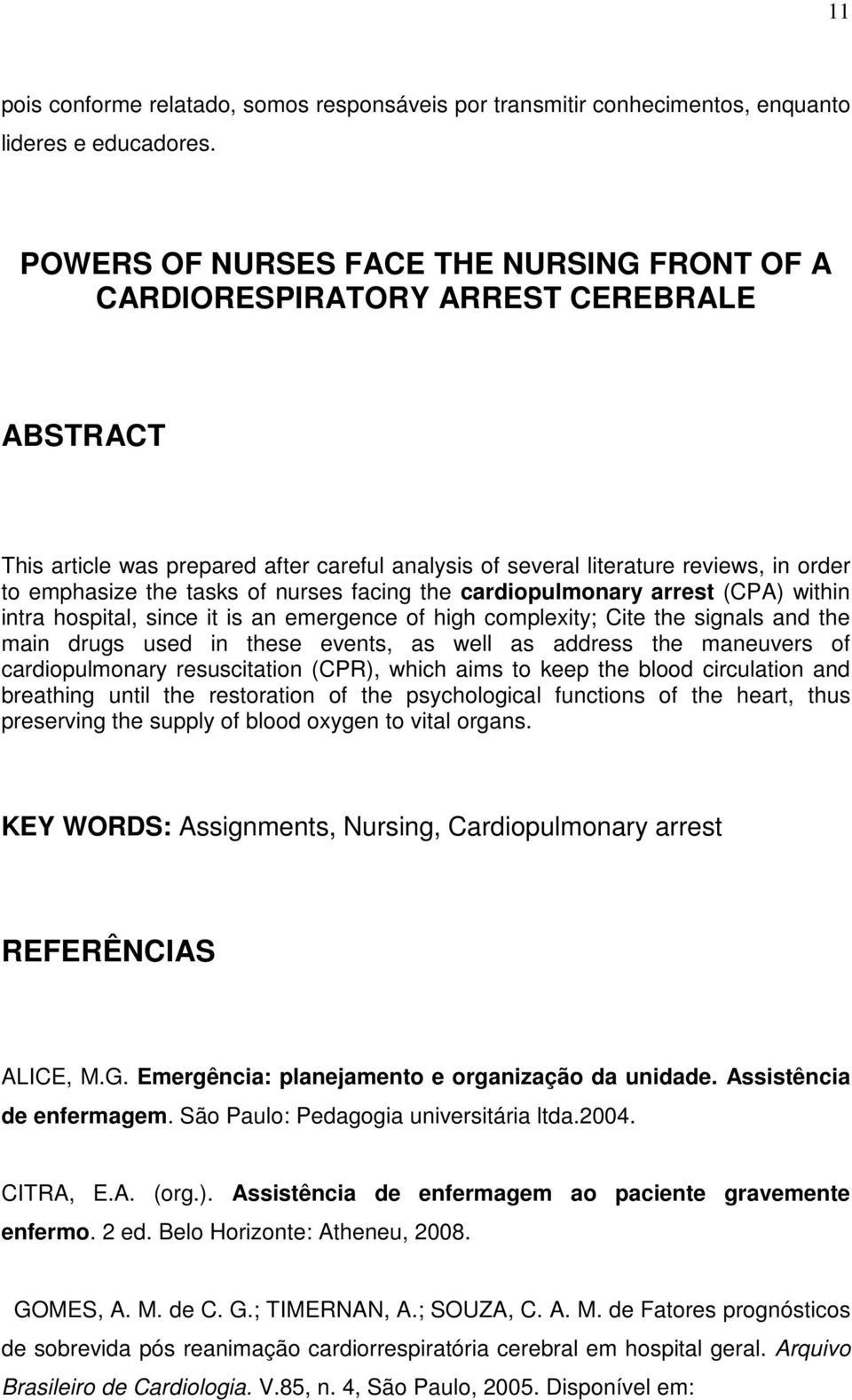 tasks of nurses facing the cardiopulmonary arrest (CPA) within intra hospital, since it is an emergence of high complexity; Cite the signals and the main drugs used in these events, as well as
