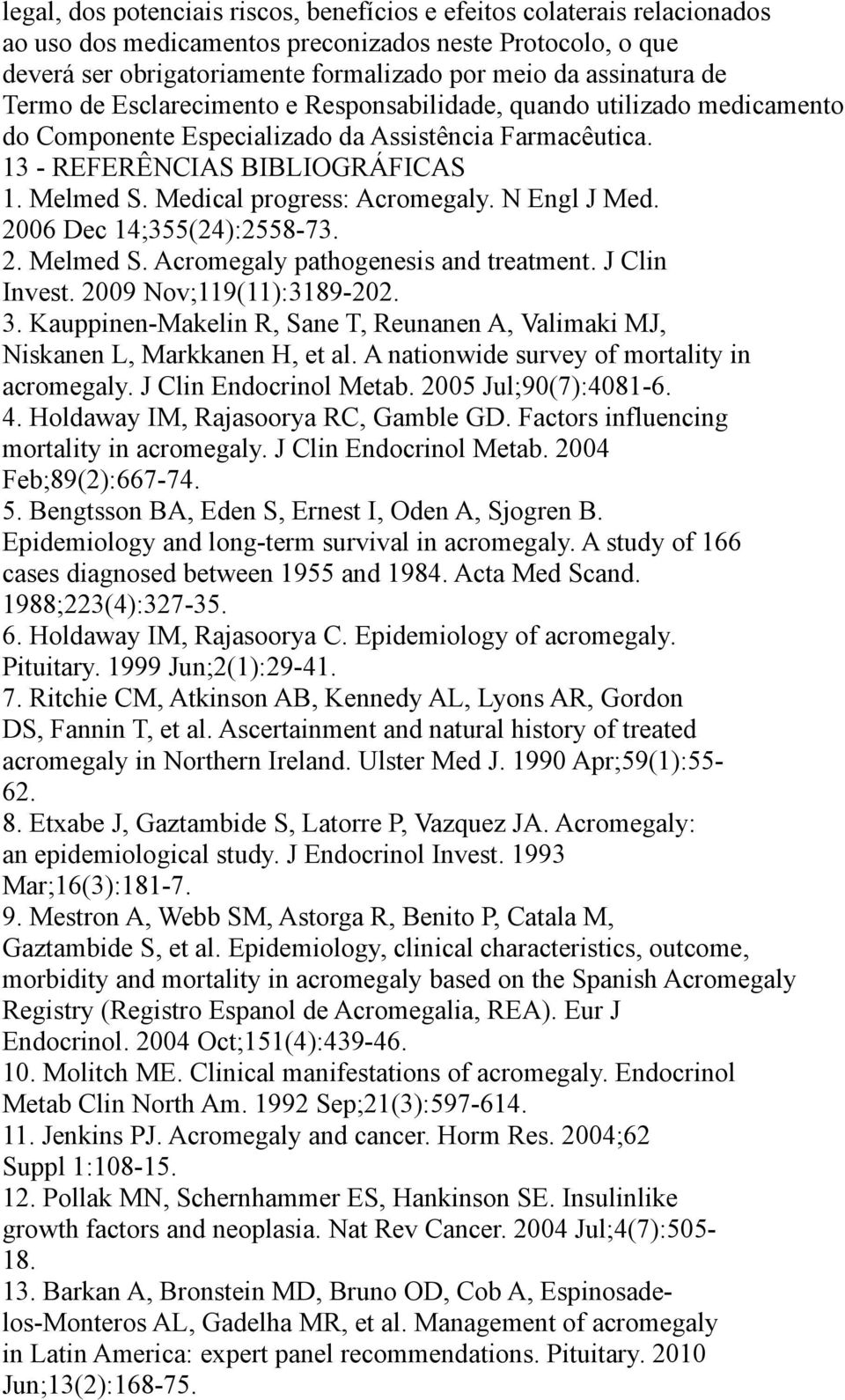 Medical progress: Acromegaly. N Engl J Med. 2006 Dec 14;355(24):2558-73. 2. Melmed S. Acromegaly pathogenesis and treatment. J Clin Invest. 2009 Nov;119(11):3189-202. 3.