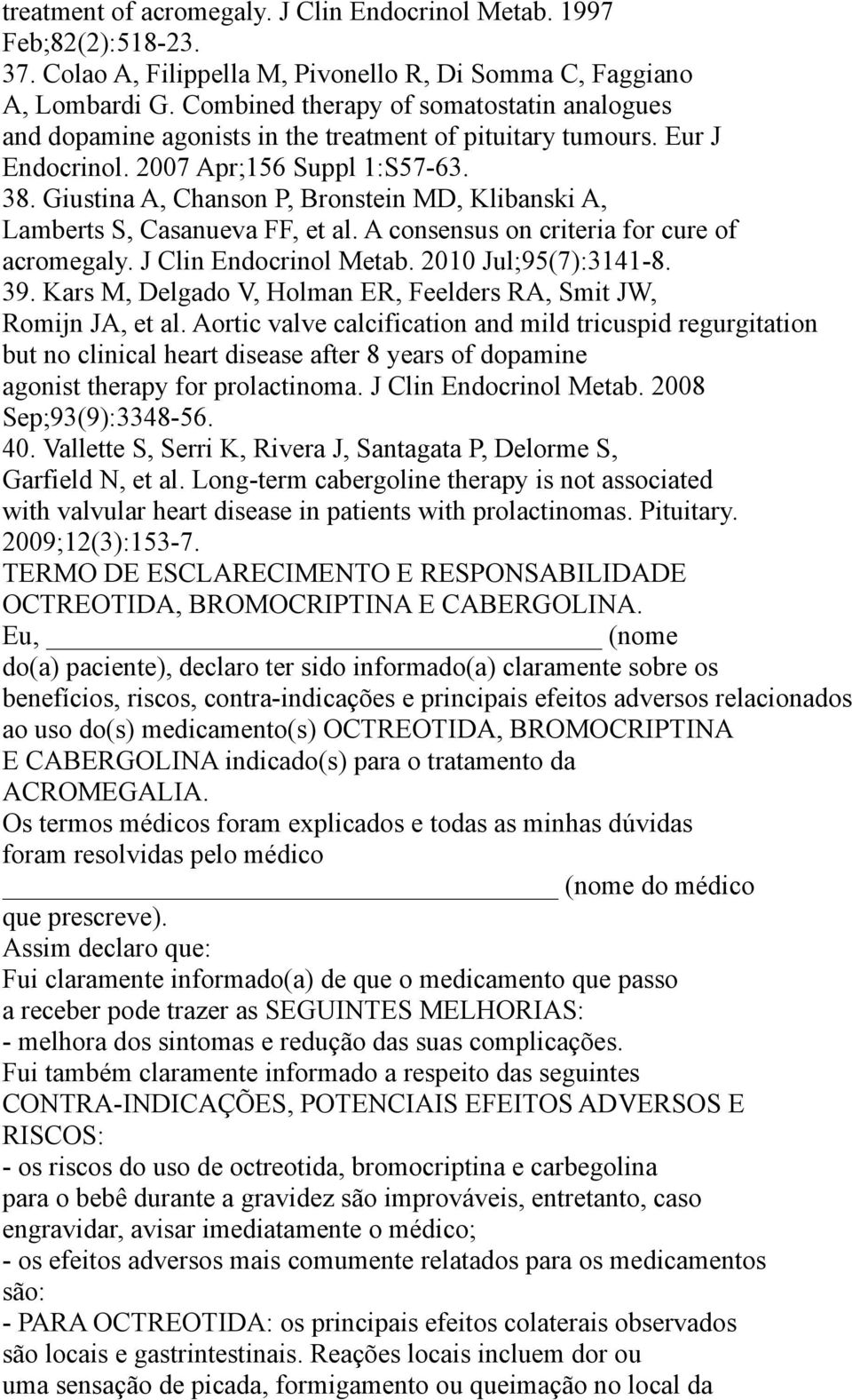 Giustina A, Chanson P, Bronstein MD, Klibanski A, Lamberts S, Casanueva FF, et al. A consensus on criteria for cure of acromegaly. J Clin Endocrinol Metab. 2010 Jul;95(7):3141-8. 39.