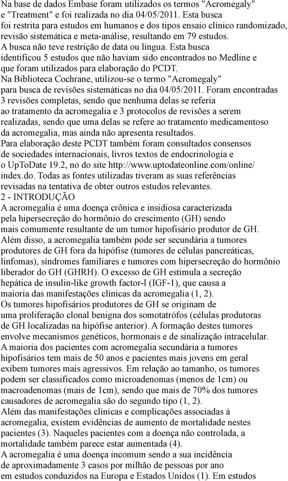 Esta busca identificou 5 estudos que não haviam sido encontrados no Medline e que foram utilizados para elaboração do PCDT.