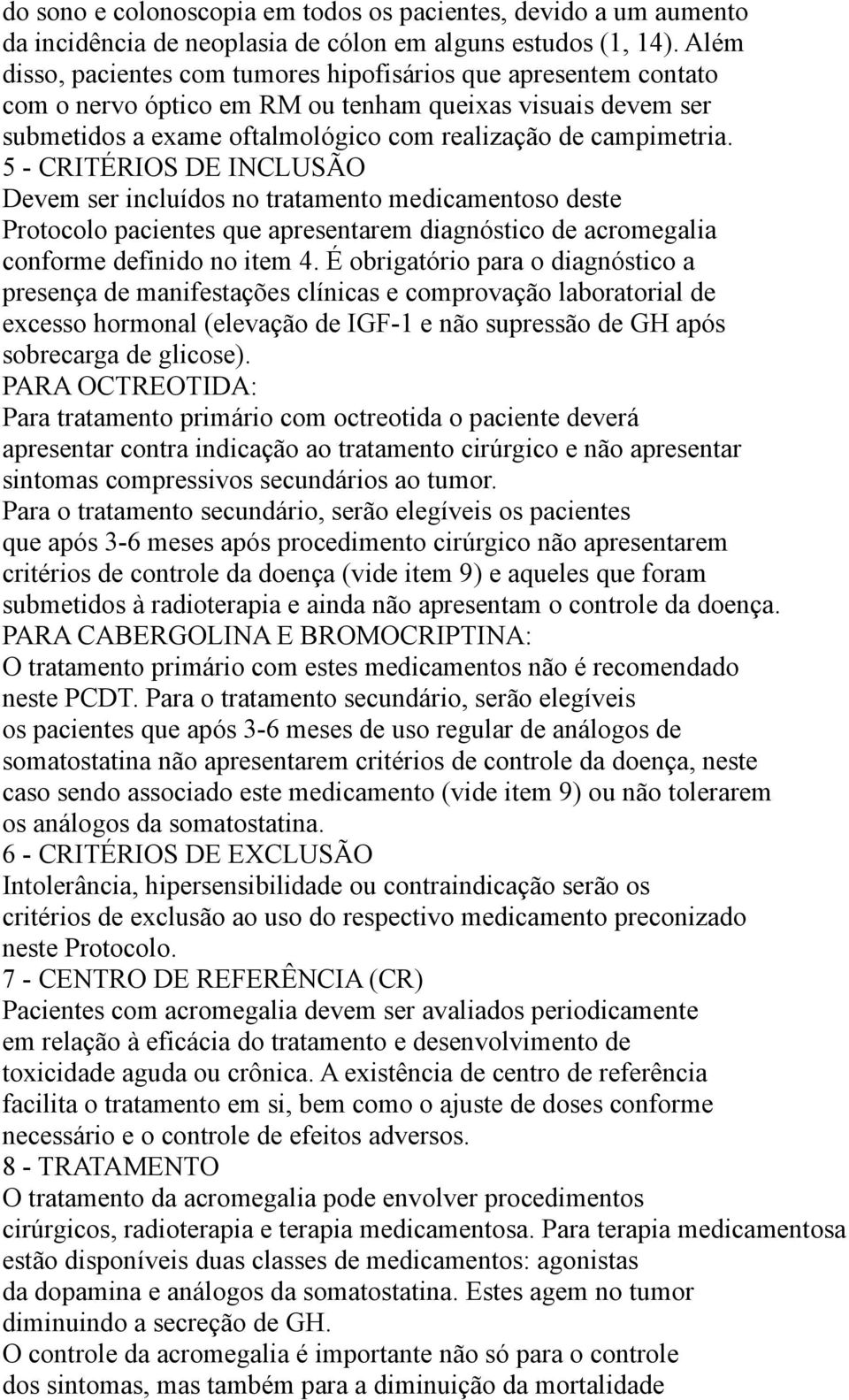 5 - CRITÉRIOS DE INCLUSÃO Devem ser incluídos no tratamento medicamentoso deste Protocolo pacientes que apresentarem diagnóstico de acromegalia conforme definido no item 4.