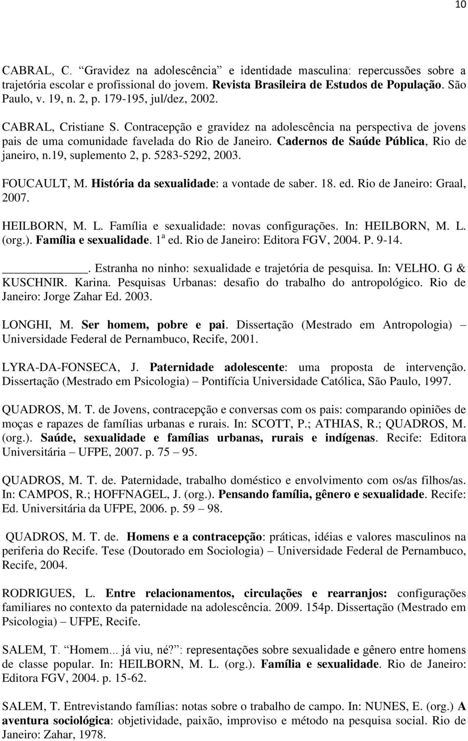 Cadernos de Saúde Pública, Rio de janeiro, n.19, suplemento 2, p. 5283-5292, 2003. FOUCAULT, M. História da sexualidade: a vontade de saber. 18. ed. Rio de Janeiro: Graal, 2007. HEILBORN, M. L.