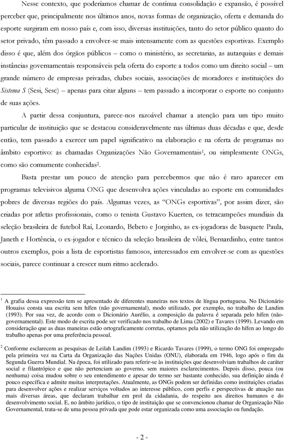 Exempl diss é que, além ds órgãs públics cm ministéri, as secretarias, as autarquias e demais instâncias gvernamentais respnsáveis pela ferta d esprte a tds cm um direit scial um grande númer de