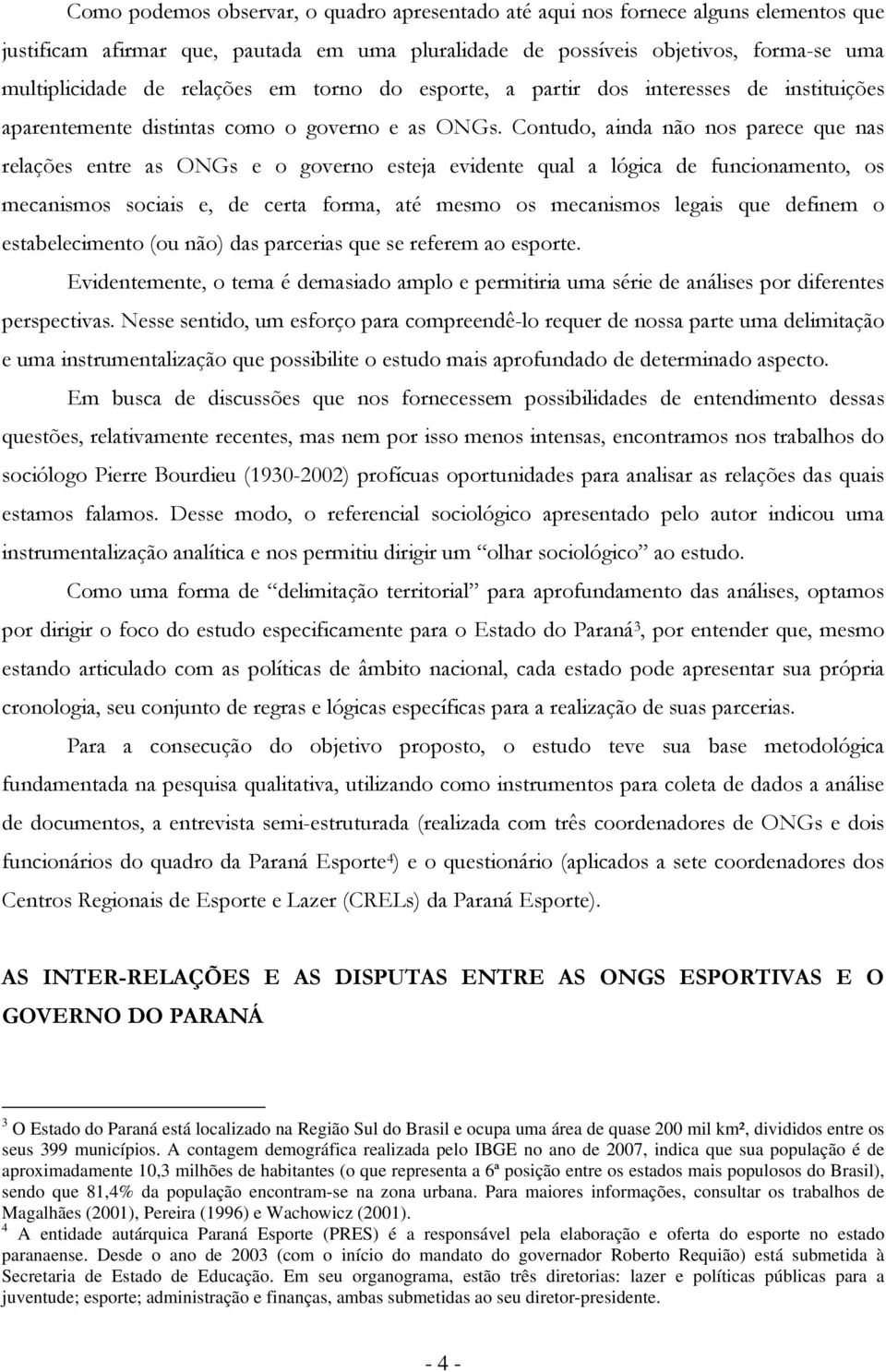 Cntud, ainda nã ns parece que nas relações entre as ONGs e gvern esteja evidente qual a lógica de funcinament, s mecanisms sciais e, de certa frma, até mesm s mecanisms legais que definem