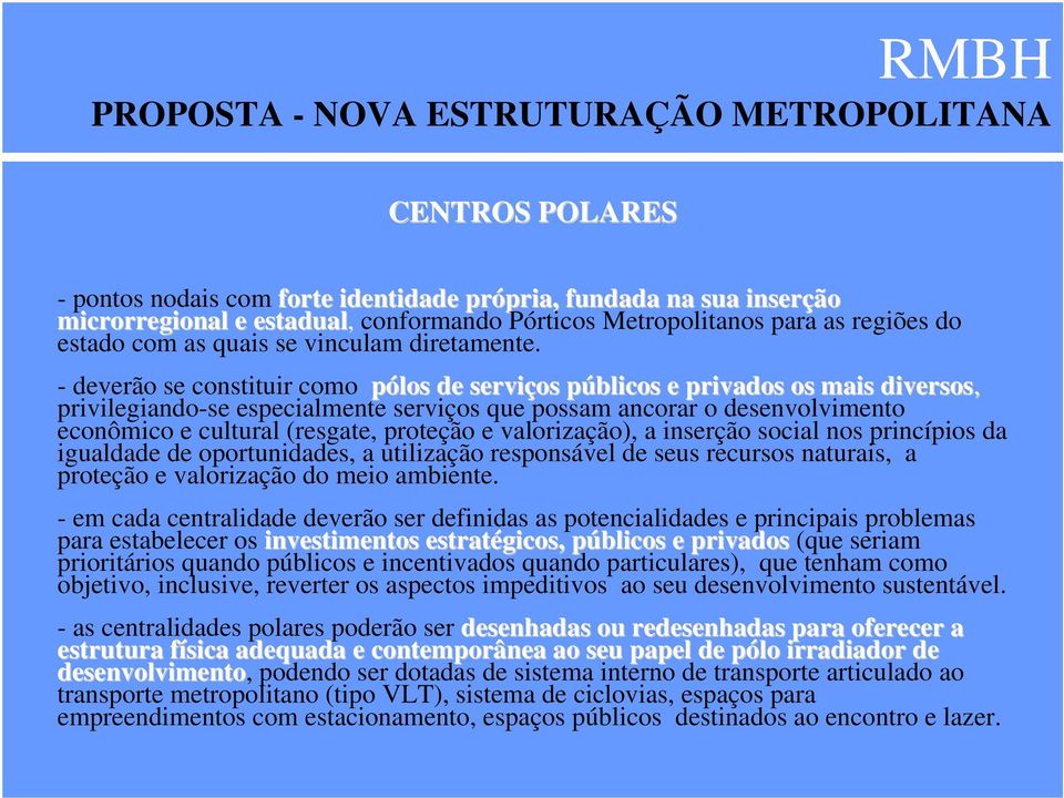 - deverão se constituir como pólos de serviços públicos p e privados os mais diversos, privilegiando-se especialmente serviços que possam ancorar o desenvolvimento econômico e cultural (resgate,