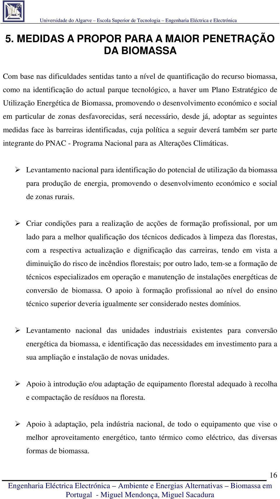 medidas face às barreiras identificadas, cuja política a seguir deverá também ser parte integrante do PNAC - Programa Nacional para as Alterações Climáticas.