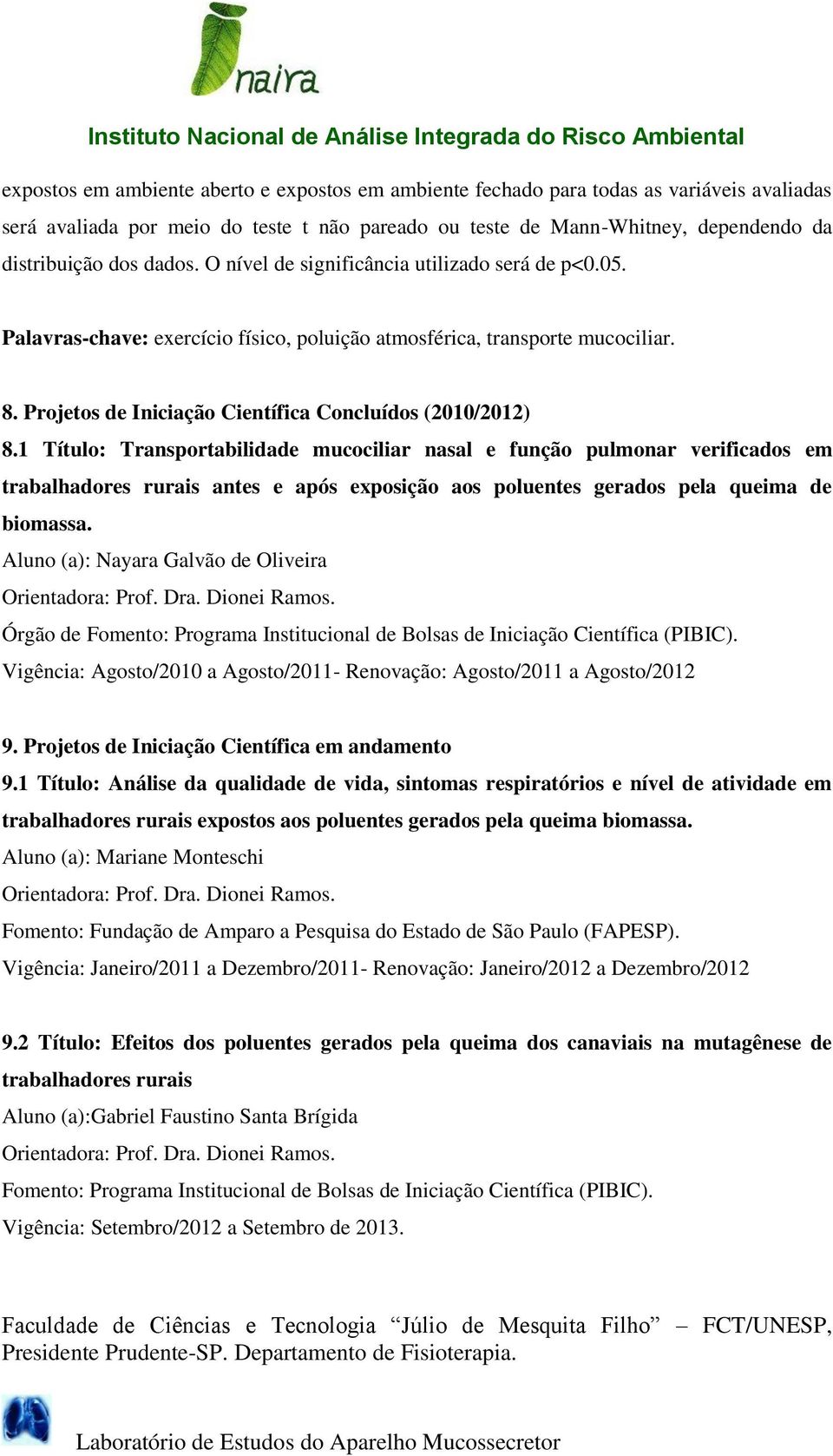 1 Título: Transportabilidade mucociliar nasal e função pulmonar verificados em trabalhadores rurais antes e após exposição aos poluentes gerados pela queima de biomassa.