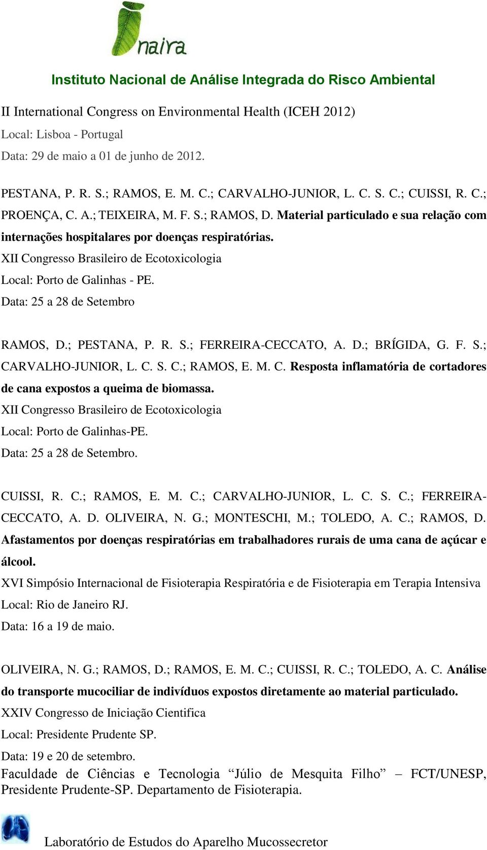 XII Congresso Brasileiro de Ecotoxicologia Local: Porto de Galinhas - PE. Data: 25 a 28 de Setembro RAMOS, D.; PESTANA, P. R. S.; FERREIRA-CECCATO, A. D.; BRÍGIDA, G. F. S.; CARVALHO-JUNIOR, L. C. S. C.; RAMOS, E.