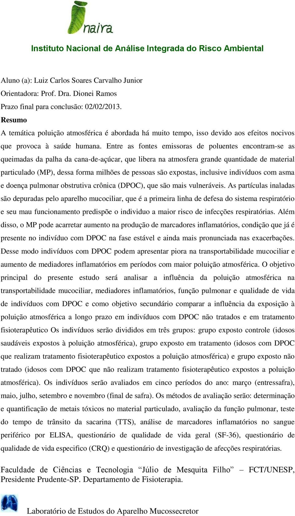 Entre as fontes emissoras de poluentes encontram-se as queimadas da palha da cana-de-açúcar, que libera na atmosfera grande quantidade de material particulado (MP), dessa forma milhões de pessoas são