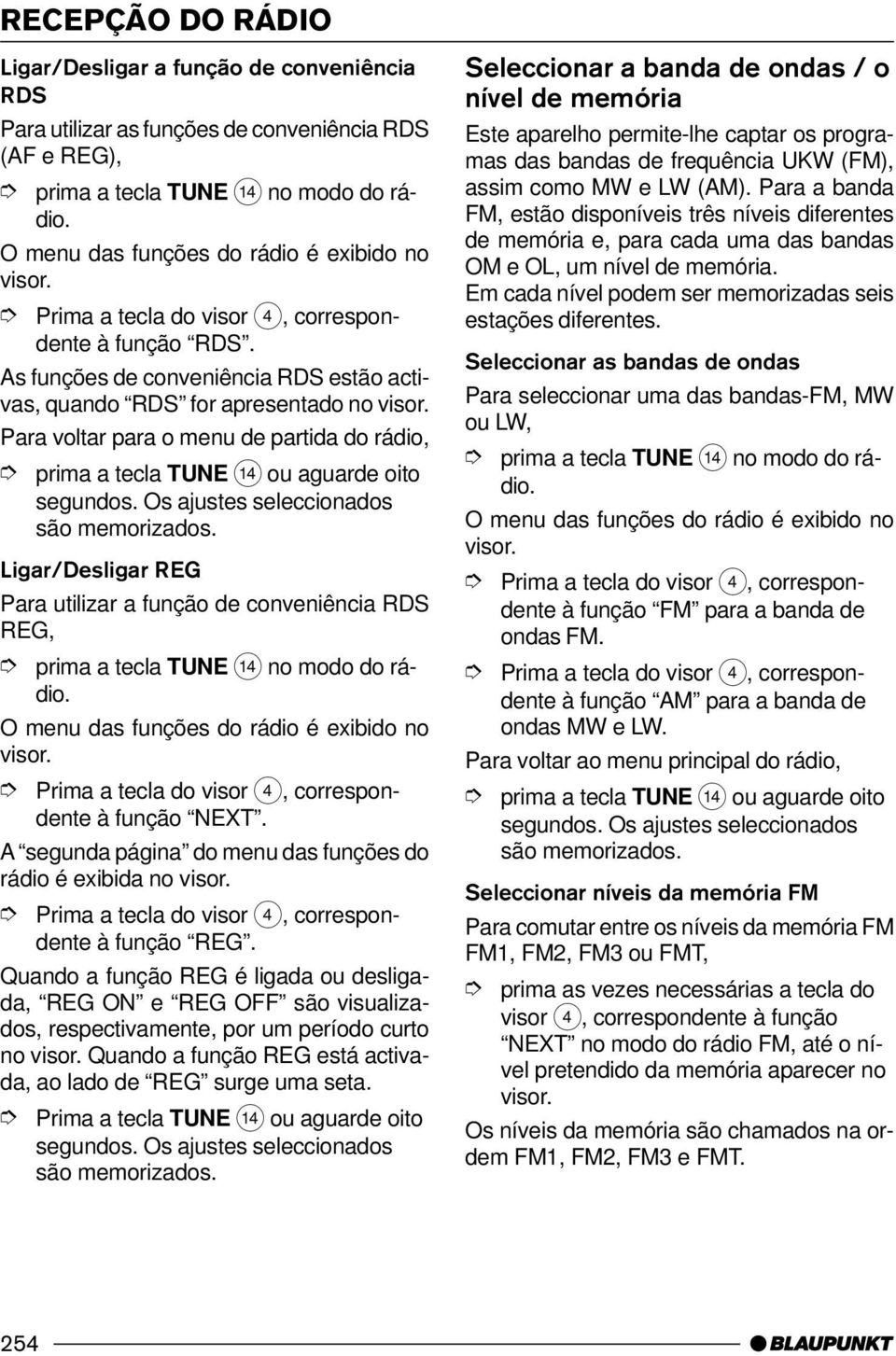 Para voltar para o menu de partida do rádio, prima a tecla TUNE > ou aguarde oito segundos.