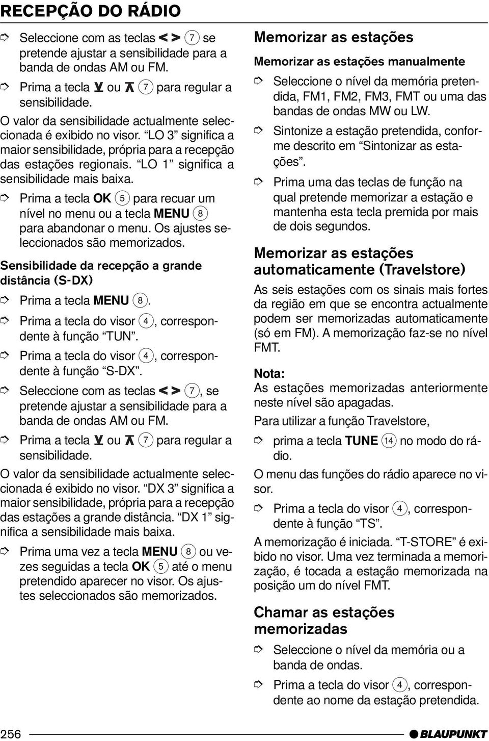 nível no menu ou a tecla MENU 8 para abandonar o menu. Os ajustes seleccionados Sensibilidade da recepção a grande distância (S-DX) Prima a tecla MENU 8. à função TUN. à função S-DX.