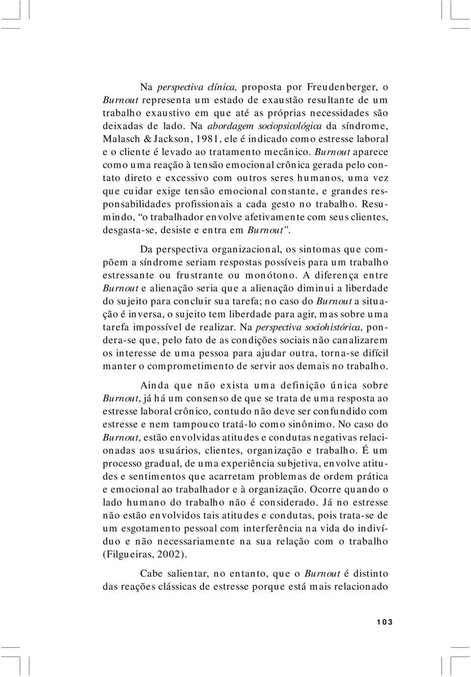 Burnout aparece como uma reação à tensão emocional crônica gerada pelo contato direto e excessivo com outros seres humanos, uma vez que cuidar exige tensão emocional constante, e grandes