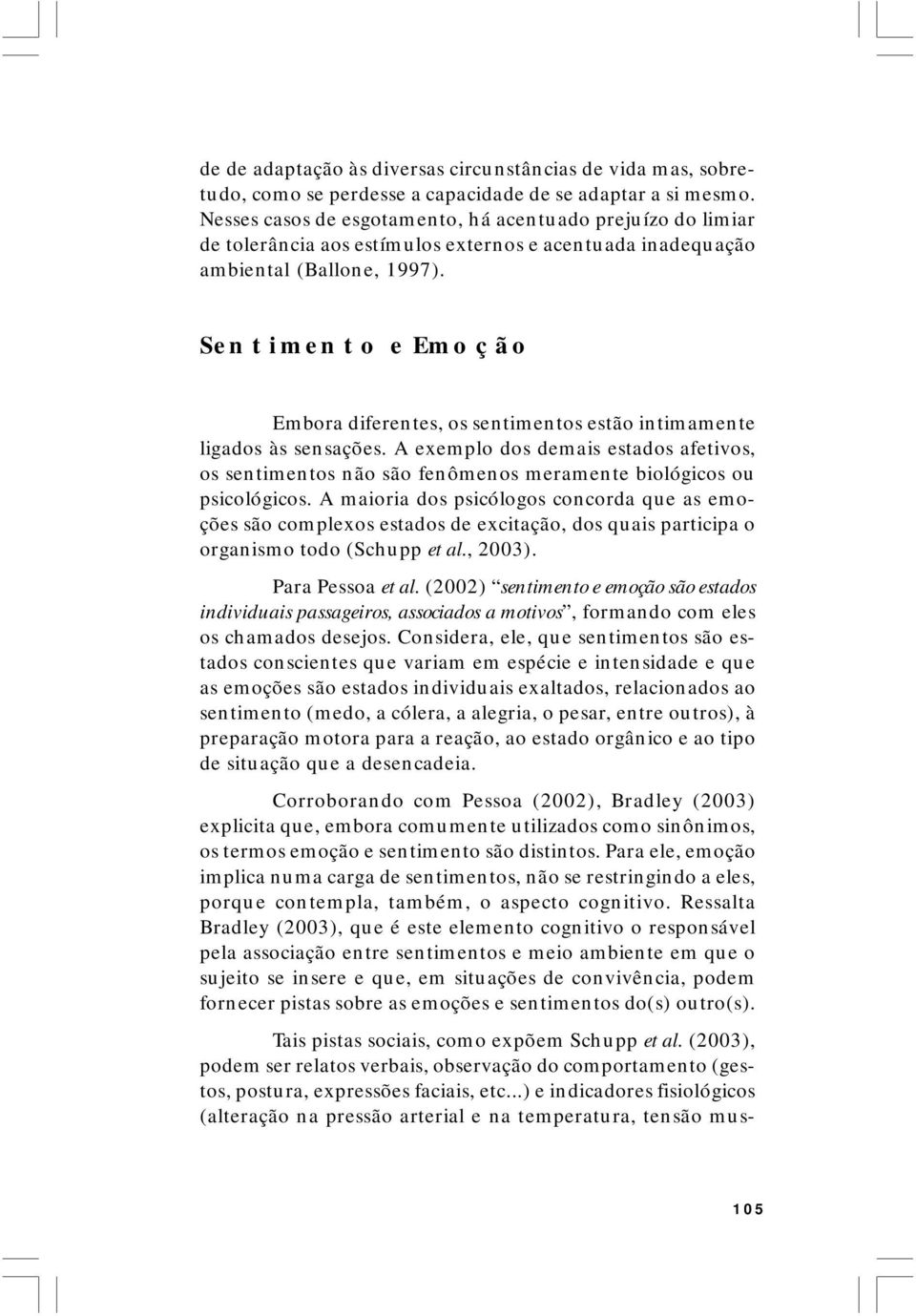 Sentimento e Emoção Embora diferentes, os sentimentos estão intimamente ligados às sensações.