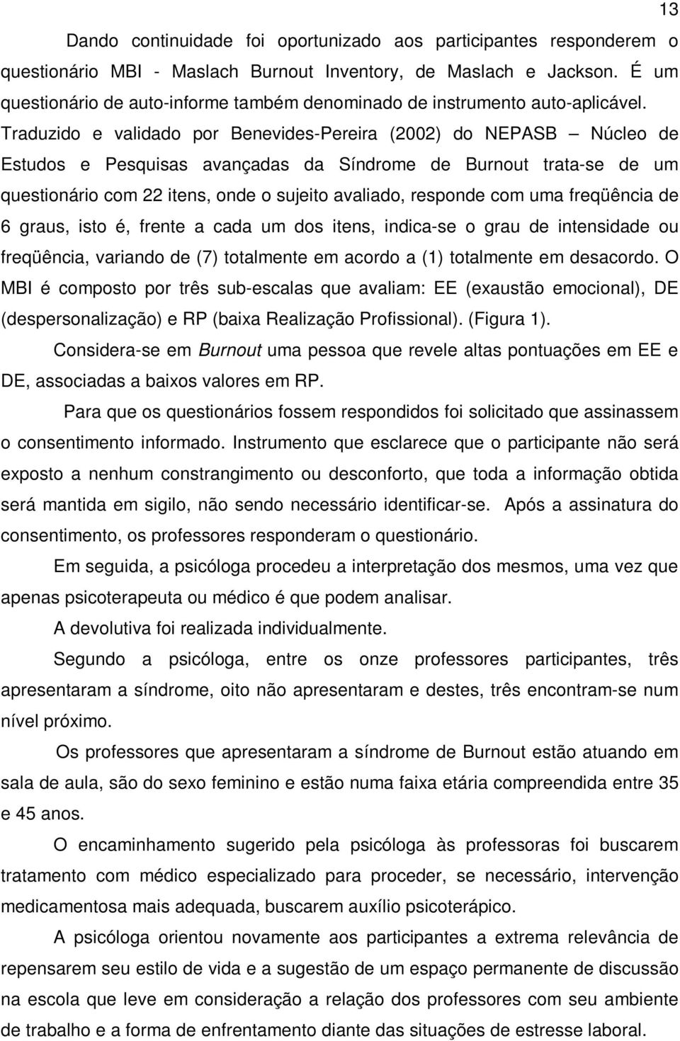 Traduzido e validado por Benevides-Pereira (2002) do NEPASB Núcleo de Estudos e Pesquisas avançadas da Síndrome de Burnout trata-se de um questionário com 22 itens, onde o sujeito avaliado, responde