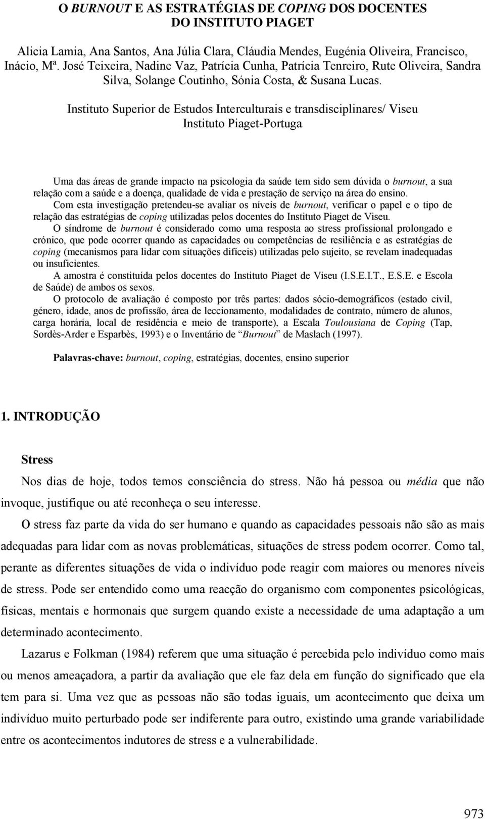 Instituto Superior de Estudos Interculturais e transdisciplinares/ Viseu Instituto Piaget-Portuga Uma das áreas de grande impacto na psicologia da saúde tem sido sem dúvida o burnout, a sua relação