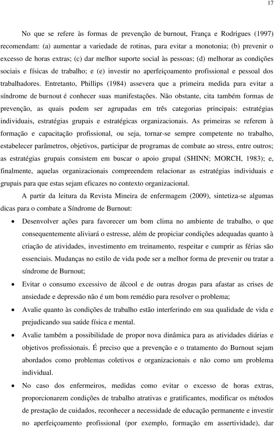 Entretanto, Phillips (1984) assevera que a primeira medida para evitar a síndrome de burnout é conhecer suas manifestações.