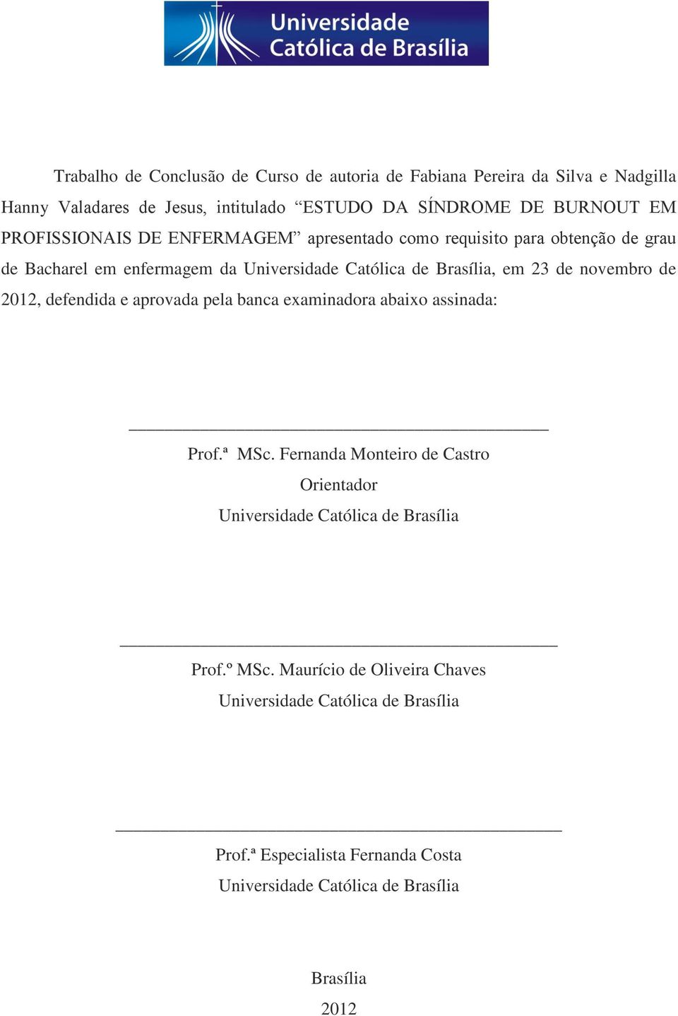 novembro de 2012, defendida e aprovada pela banca examinadora abaixo assinada: Prof.ª MSc.