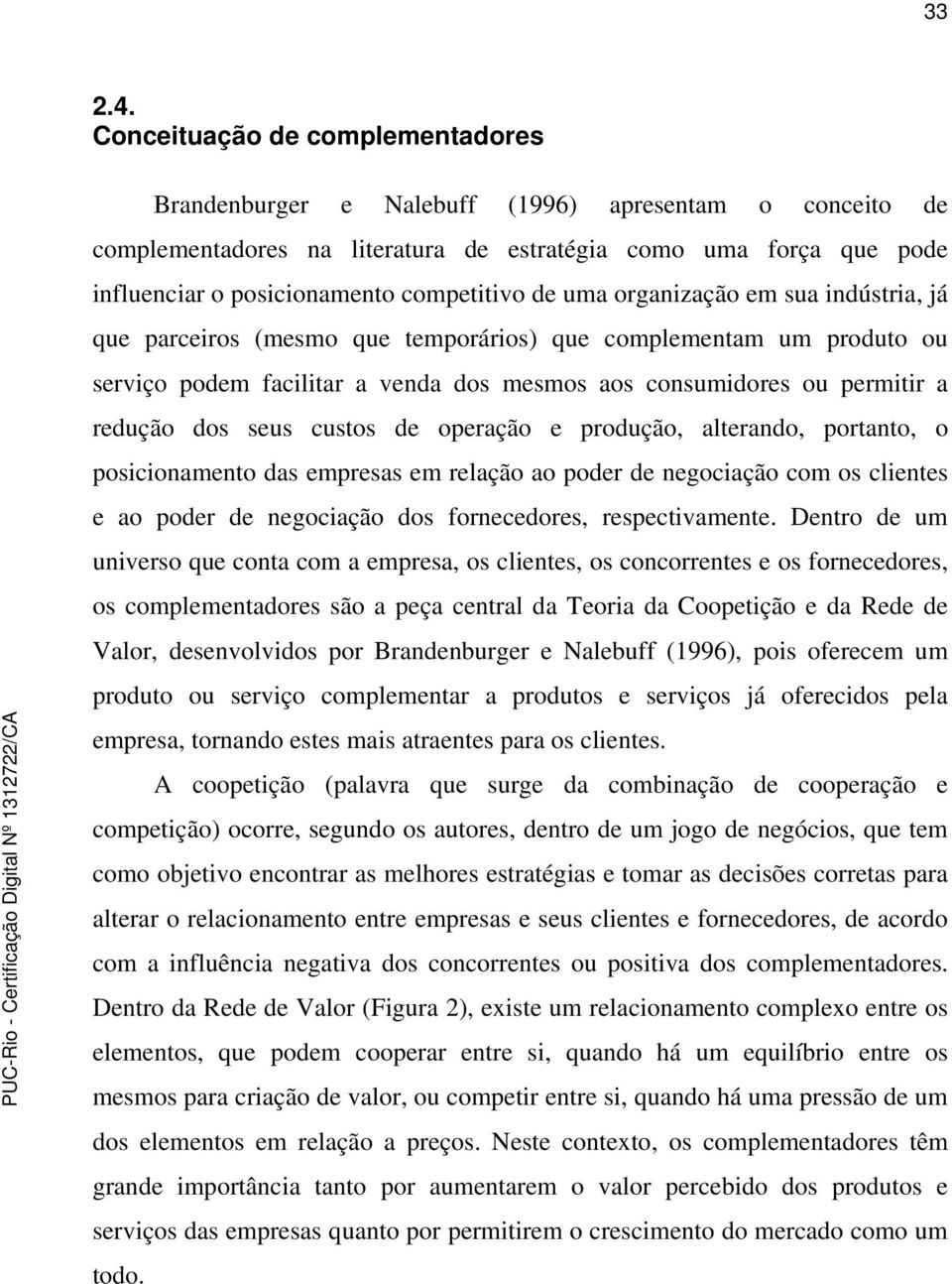 de uma organização em sua indústria, já que parceiros (mesmo que temporários) que complementam um produto ou serviço podem facilitar a venda dos mesmos aos consumidores ou permitir a redução dos seus