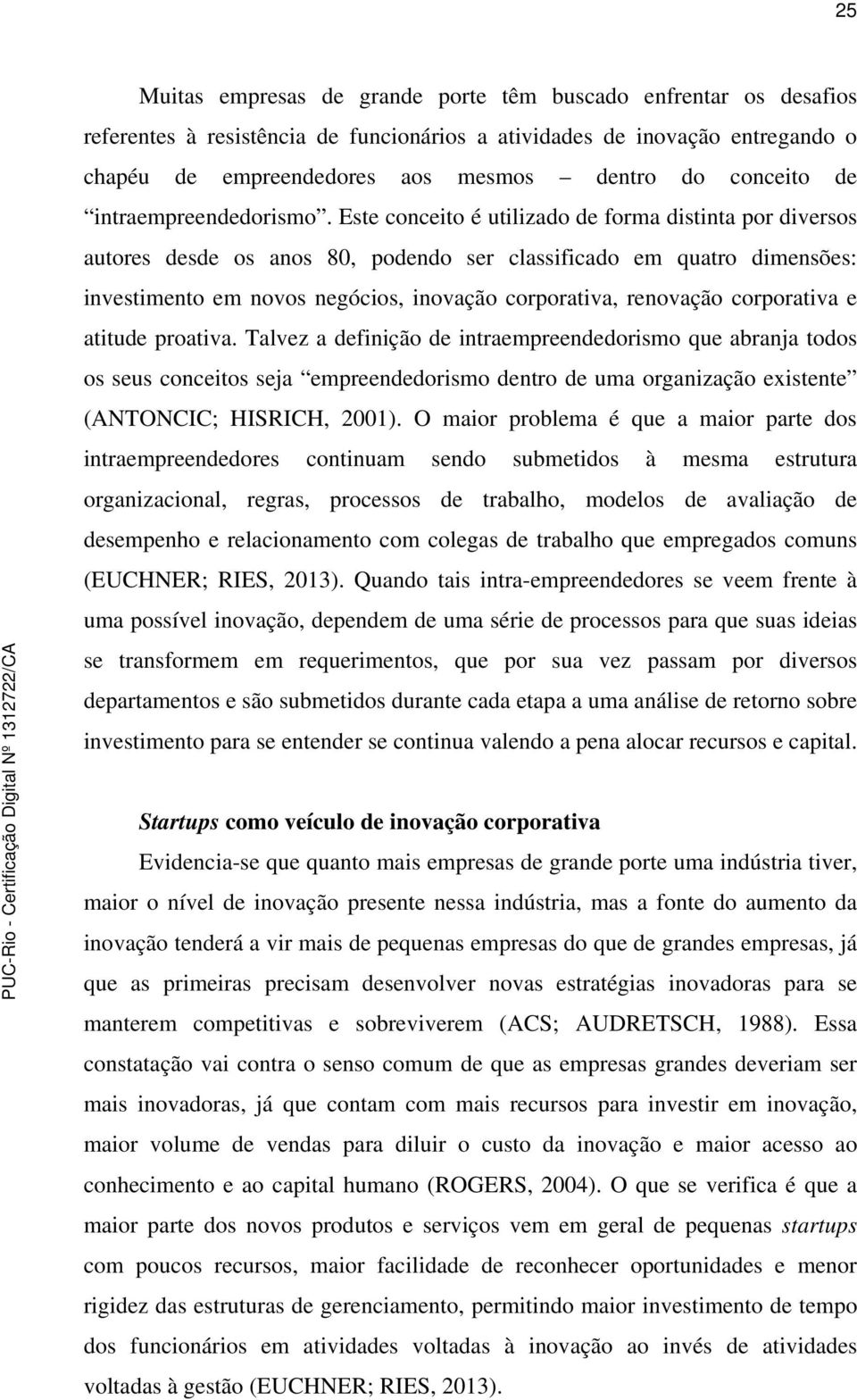 Este conceito é utilizado de forma distinta por diversos autores desde os anos 80, podendo ser classificado em quatro dimensões: investimento em novos negócios, inovação corporativa, renovação