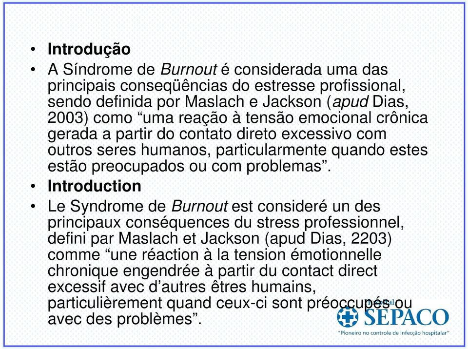 Introduction Le Syndrome de Burnout est consideré un des principaux conséquences du stress professionnel, defini par Maslach et Jackson (apud Dias, 2203) comme une réaction