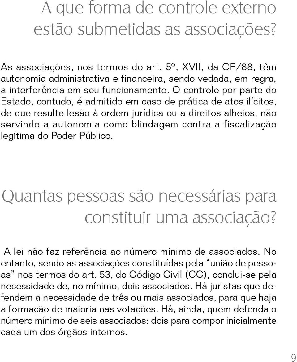 O controle por parte do Estado, contudo, é admitido em caso de prática de atos ilícitos, de que resulte lesão à ordem jurídica ou a direitos alheios, não servindo a autonomia como blindagem contra a