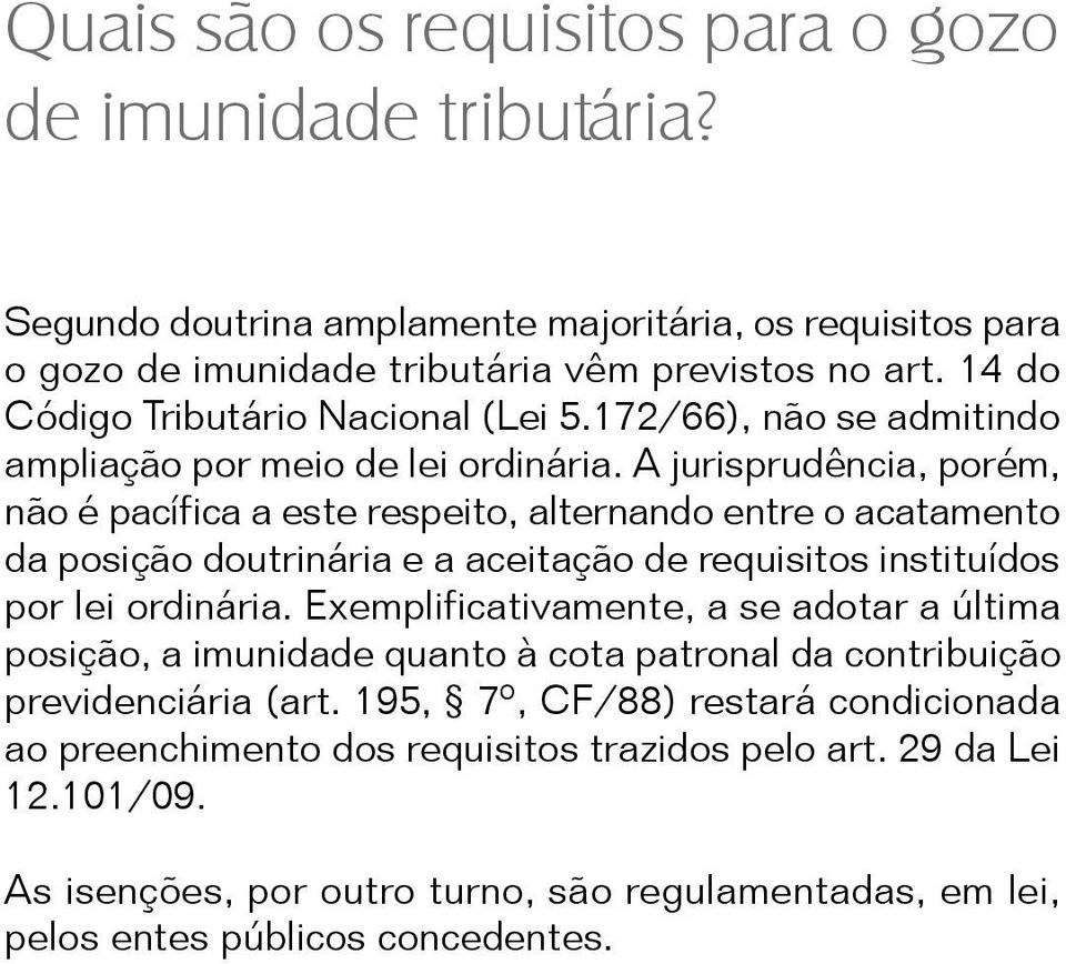 A jurisprudência, porém, não é pacífica a este respeito, alternando entre o acatamento da posição doutrinária e a aceitação de requisitos instituídos por lei ordinária.