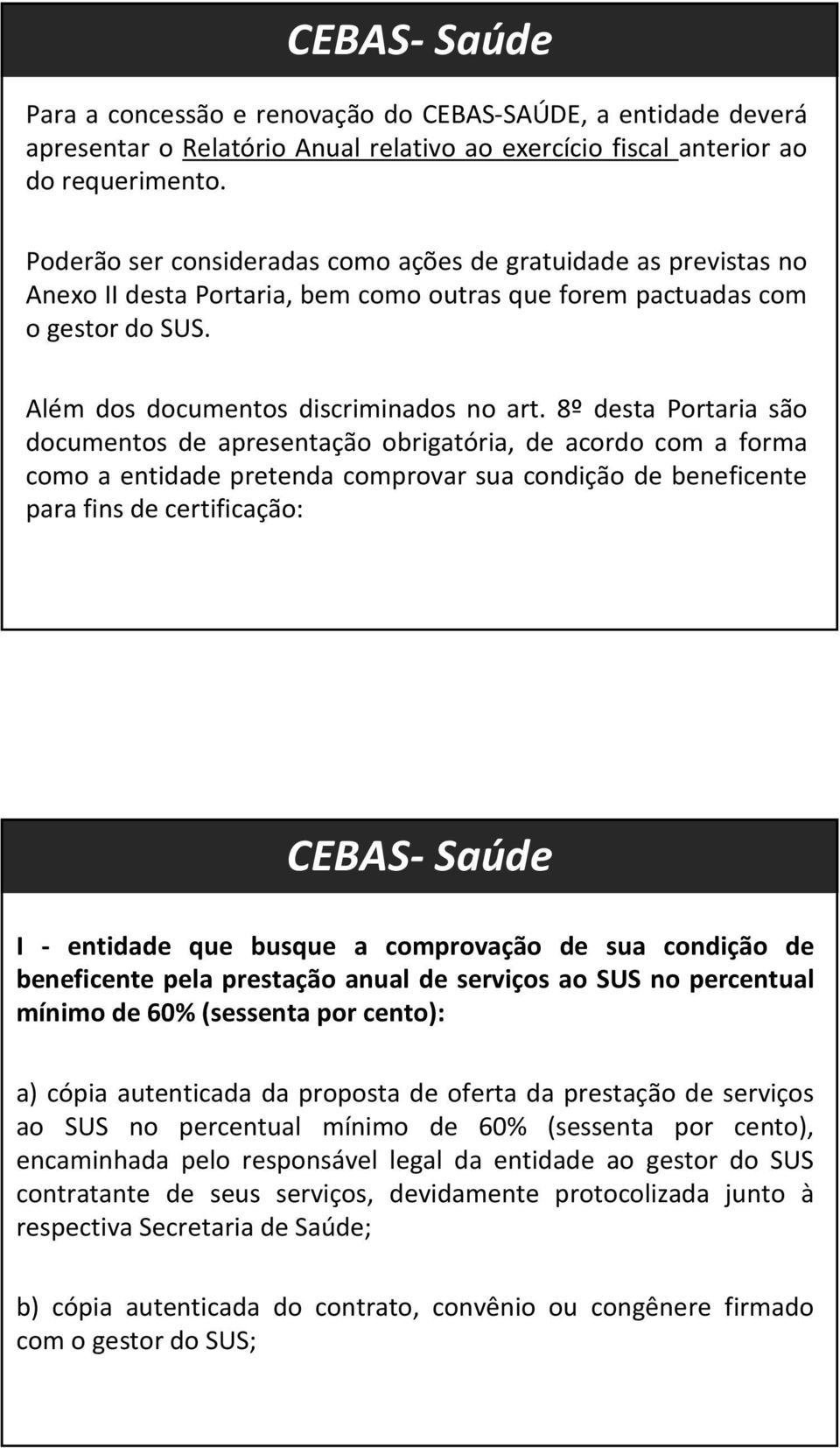 8º desta Portaria são documentos de apresentação obrigatória, de acordo com a forma como a entidade pretenda comprovar sua condição de beneficente para fins de certificação: CEBAS- Saúde I - entidade