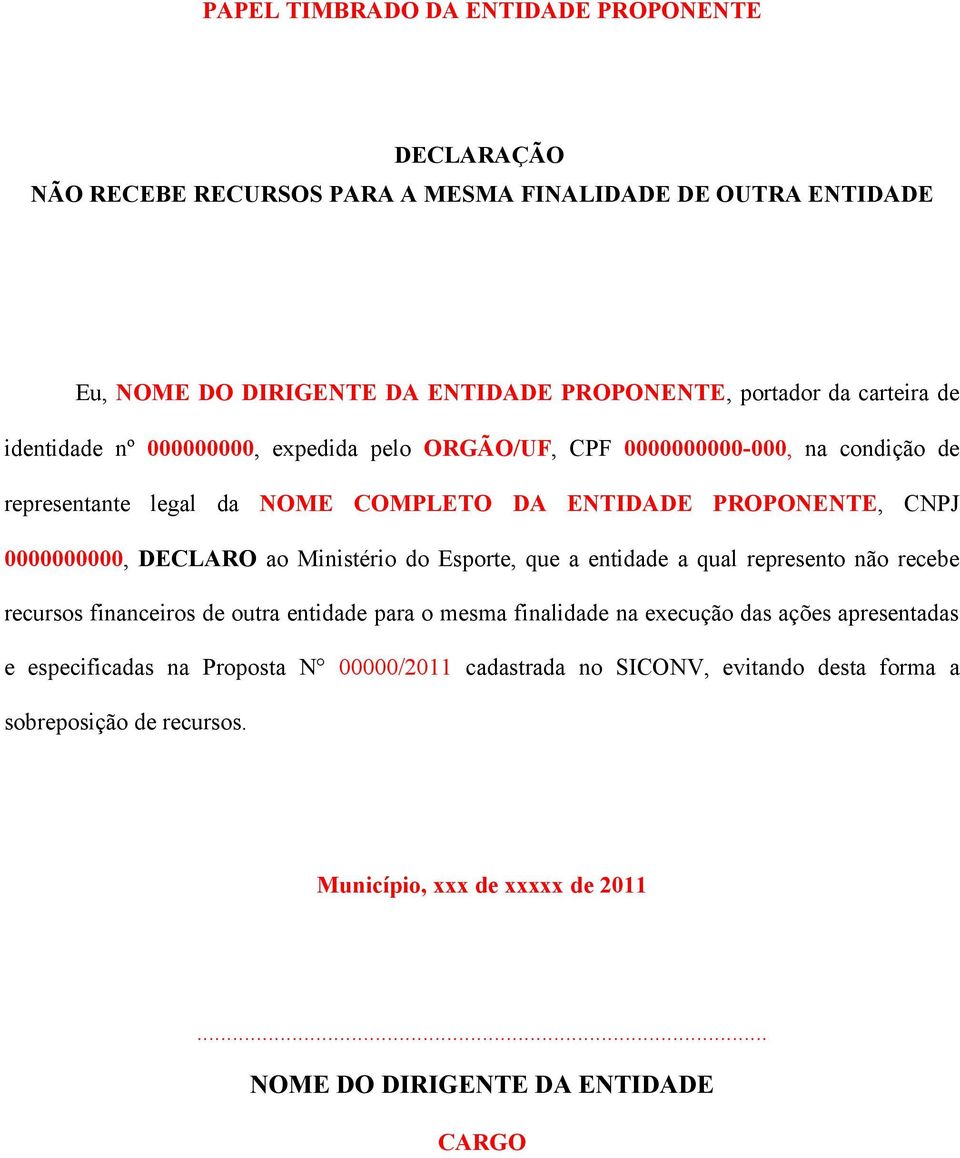 ao Ministério do Esporte, que a entidade a qual represento não recebe recursos financeiros de outra entidade para o mesma finalidade na execução das ações