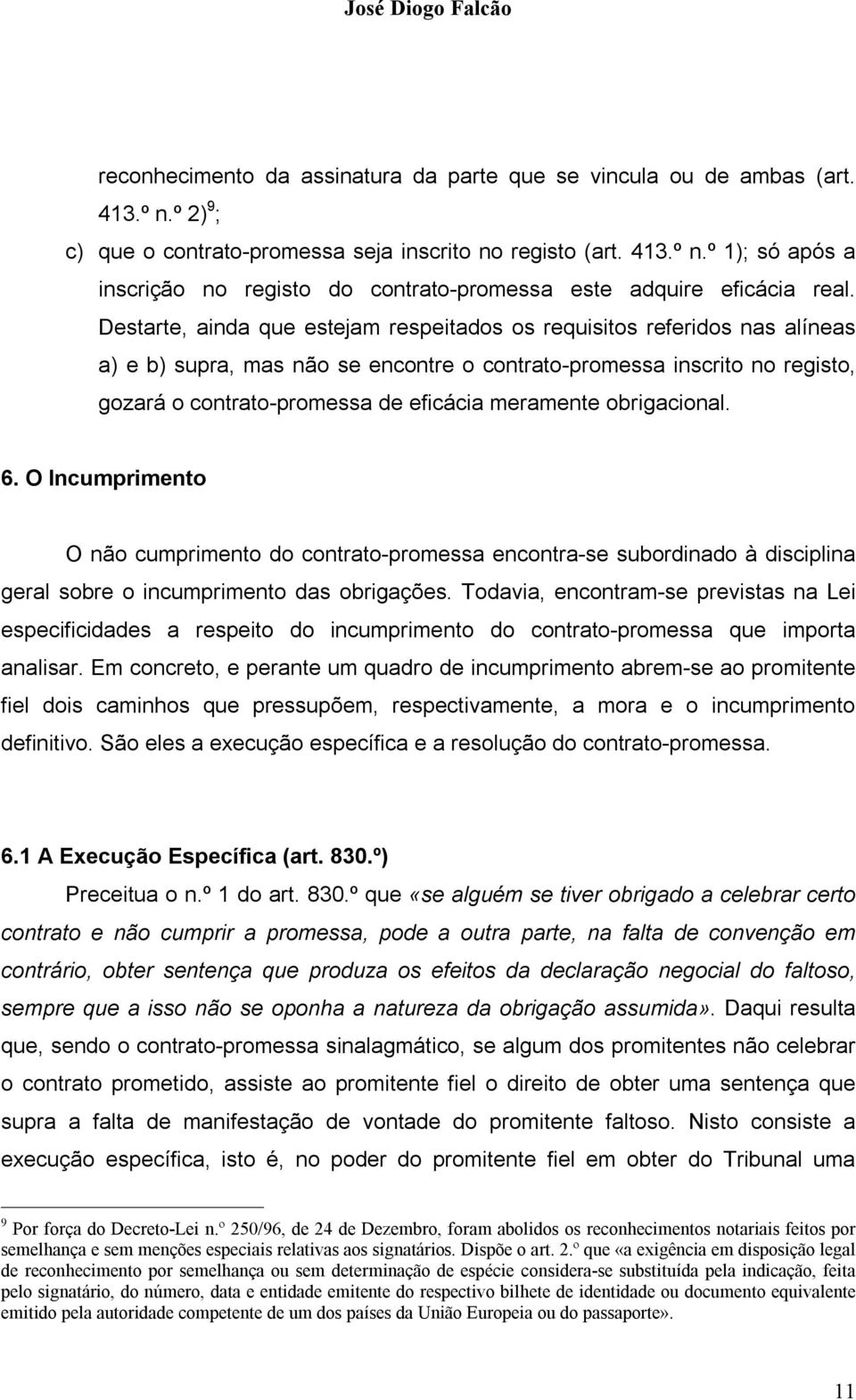 meramente obrigacional. 6. O Incumprimento O não cumprimento do contrato-promessa encontra-se subordinado à disciplina geral sobre o incumprimento das obrigações.