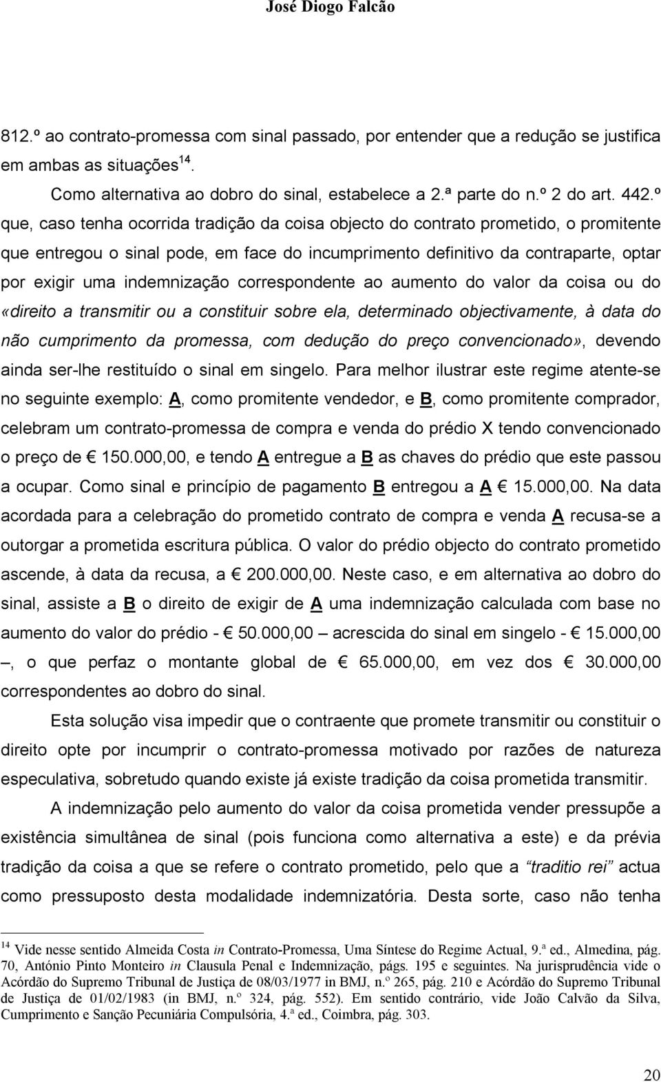 indemnização correspondente ao aumento do valor da coisa ou do «direito a transmitir ou a constituir sobre ela, determinado objectivamente, à data do não cumprimento da promessa, com dedução do preço