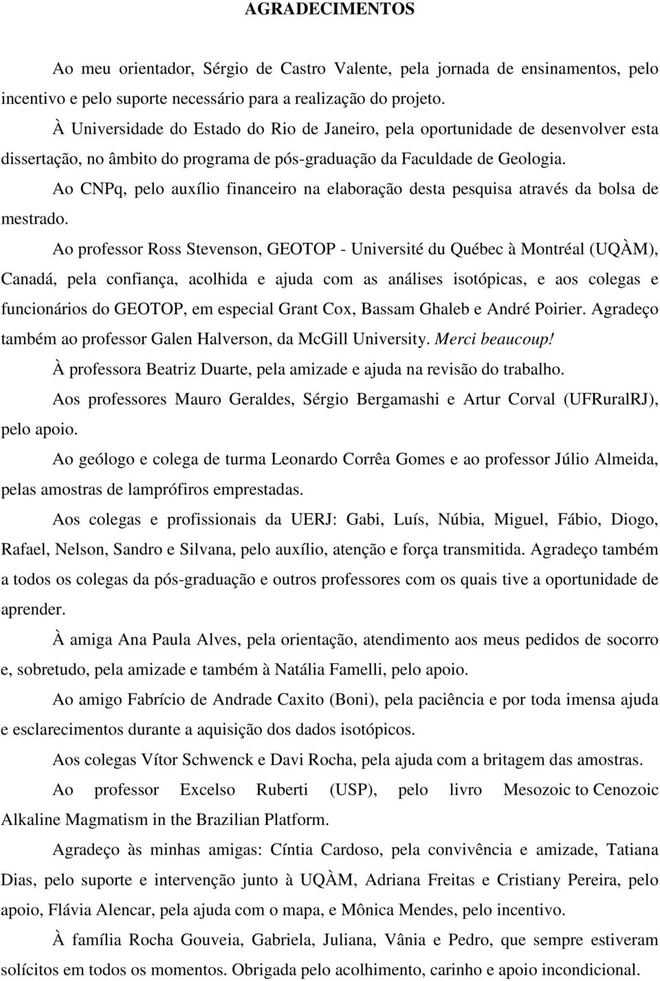 Ao CNPq, pelo auxílio financeiro na elaboração desta pesquisa através da bolsa de mestrado.