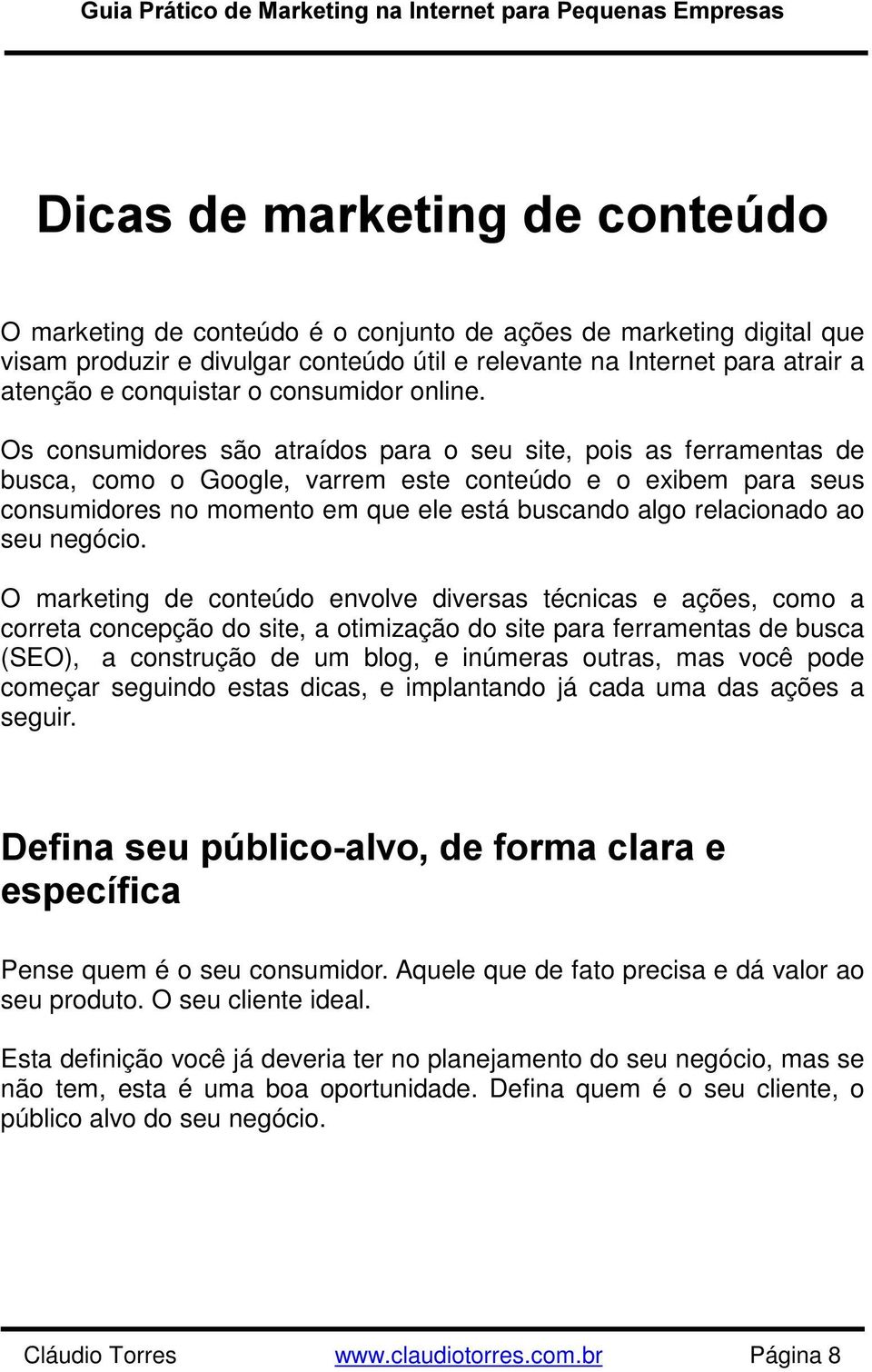 Os consumidores são atraídos para o seu site, pois as ferramentas de busca, como o Google, varrem este conteúdo e o exibem para seus consumidores no momento em que ele está buscando algo relacionado