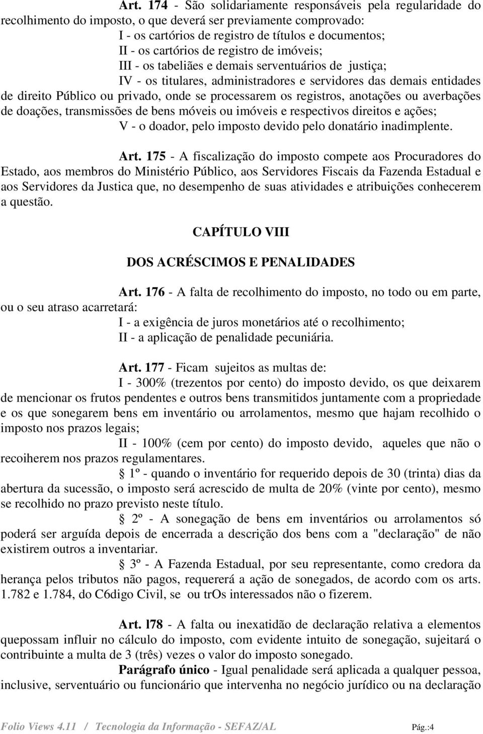 processarem os registros, anotações ou averbações de doações, transmissões de bens móveis ou imóveis e respectivos direitos e ações; V - o doador, pelo imposto devido pelo donatário inadimplente. Art.