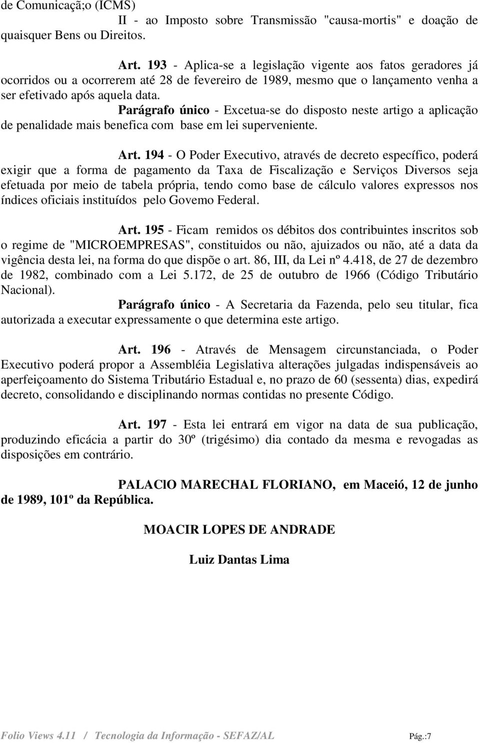 Parágrafo único - Excetua-se do disposto neste artigo a aplicação de penalidade mais benefica com base em lei superveniente. Art.